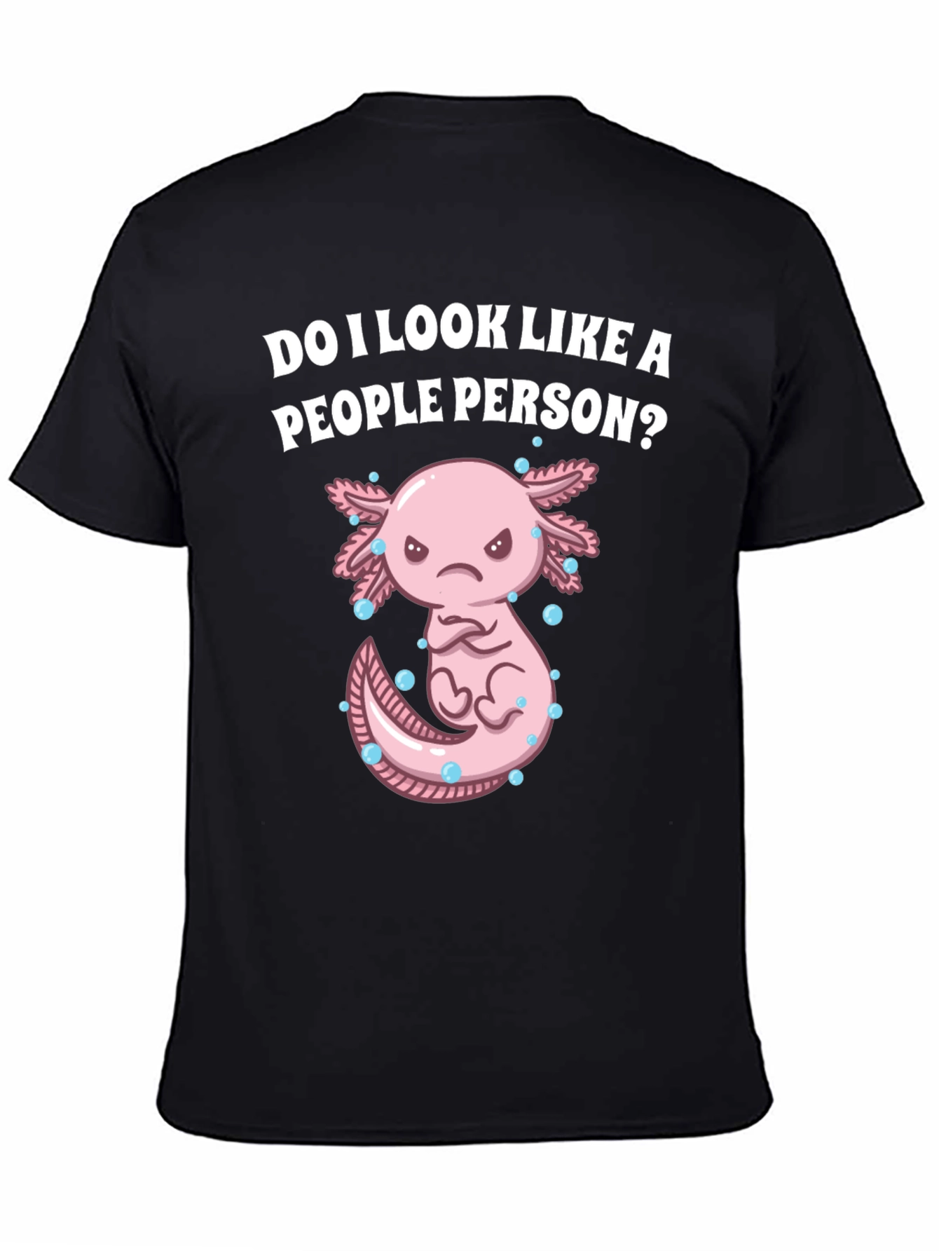 Sarcastic Axolotl T-Shirt: Do I Look Like a People Person?
