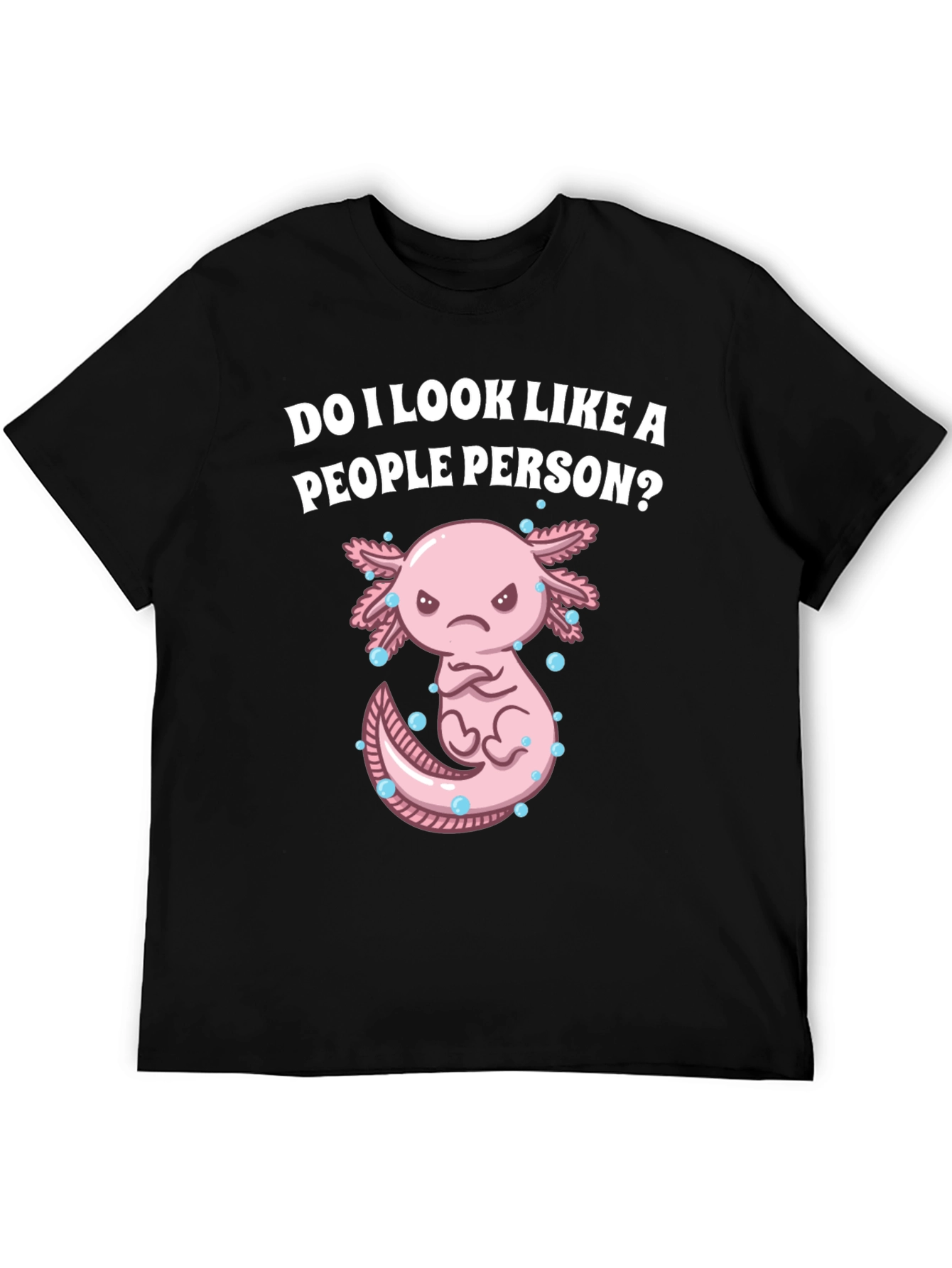 Sarcastic Axolotl T-Shirt: Do I Look Like a People Person?