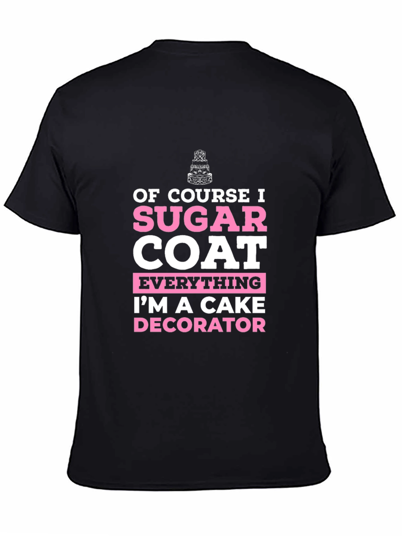 Cake Decorator T-Shirt - Sugar Coat Everything