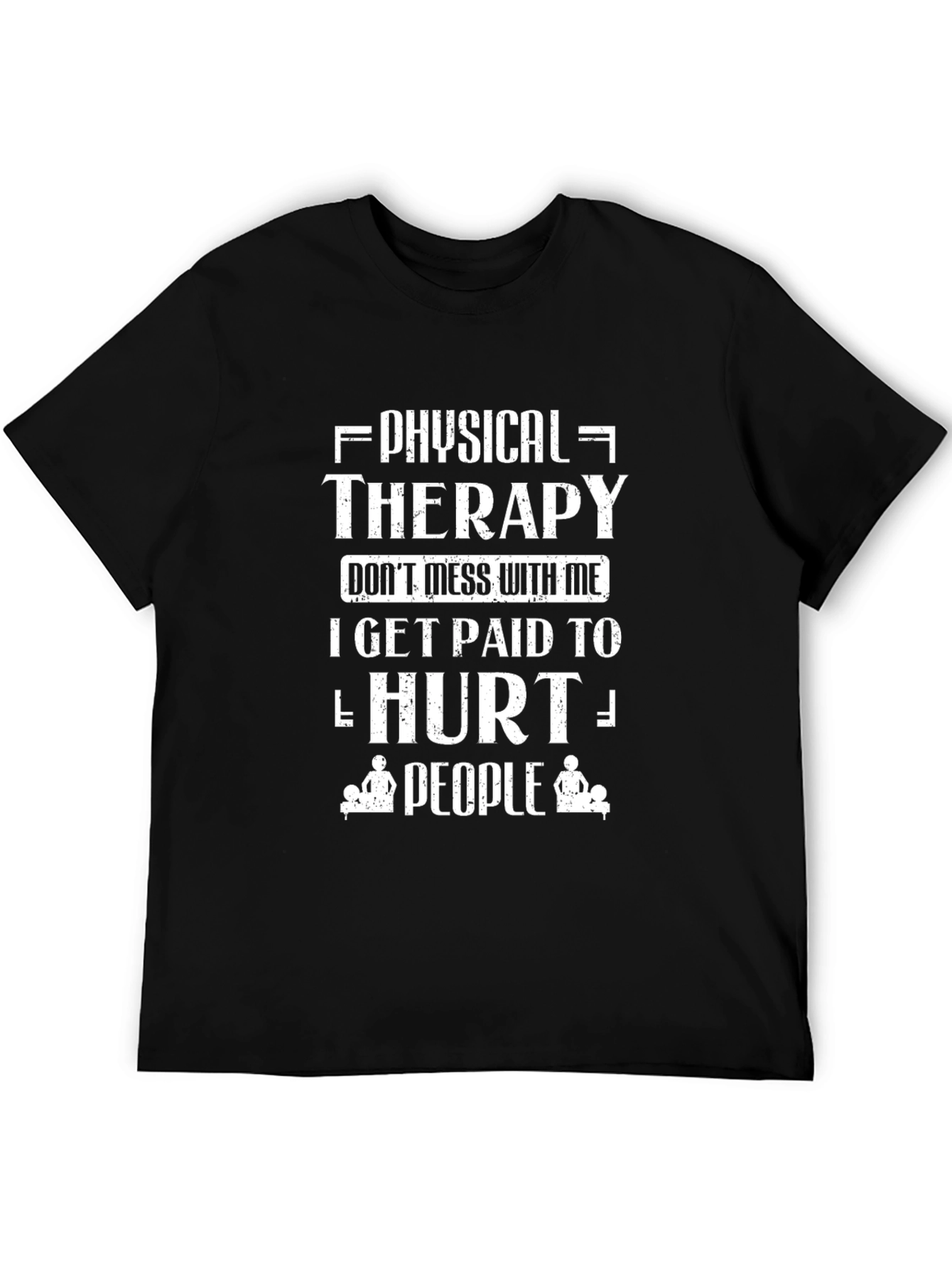 Physical Therapy T-Shirt: I Get Paid to Hurt People!