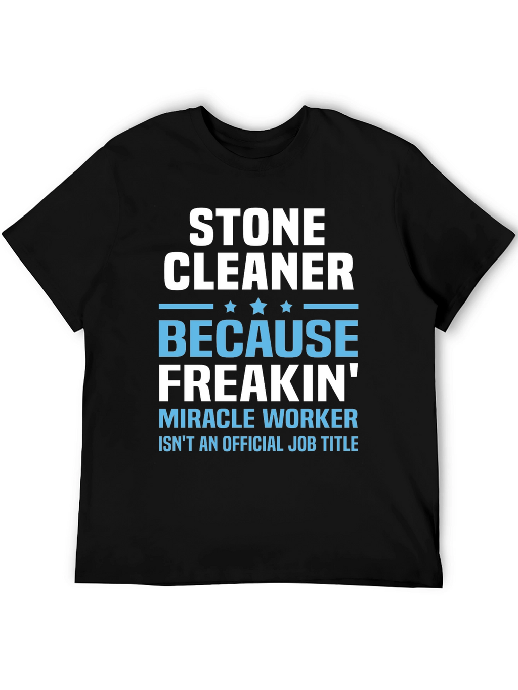 Stone Cleaner - Because Freakin Miracle Worker T-Shirt