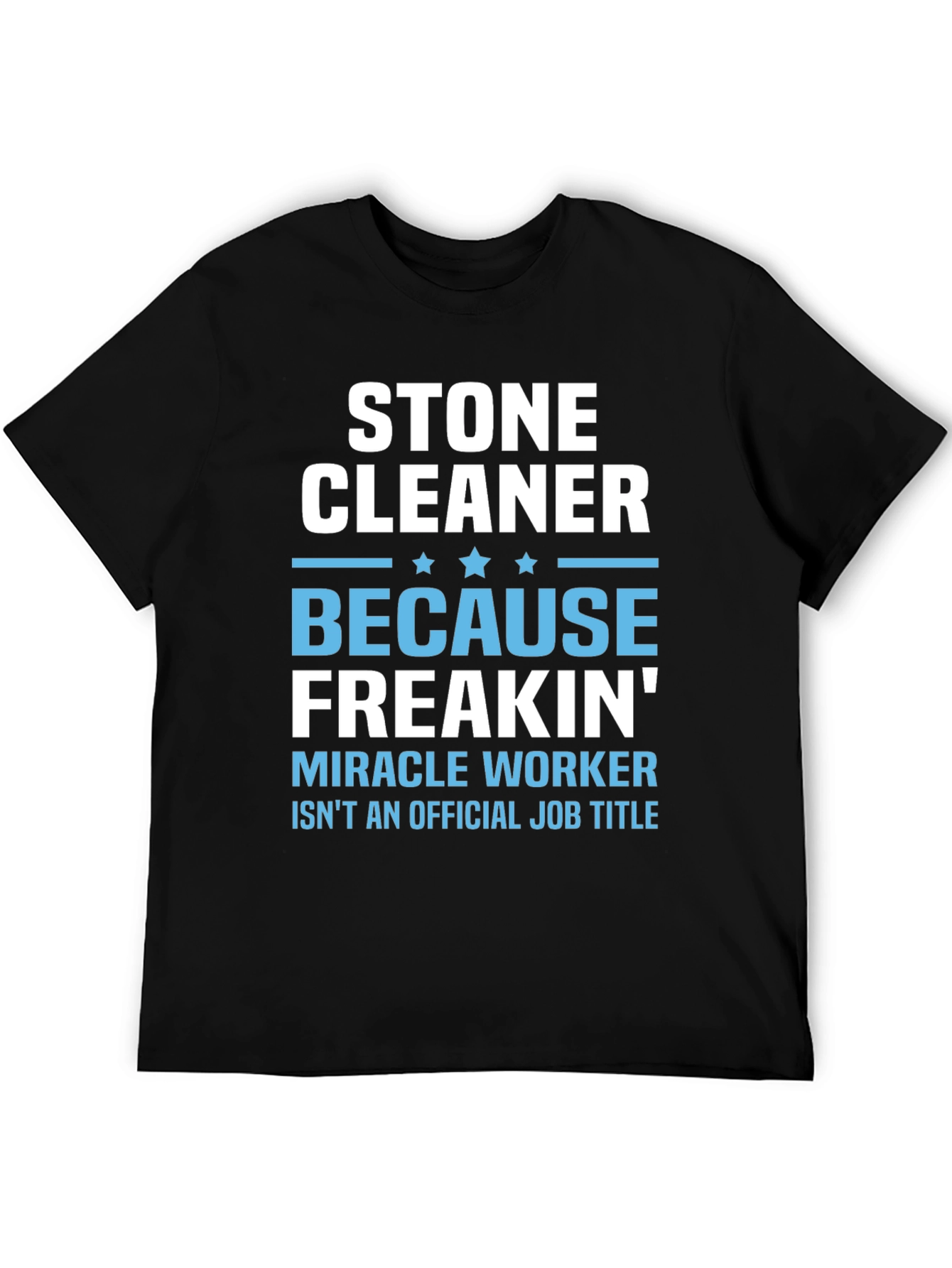 Stone Cleaner - Because Freakin Miracle Worker T-Shirt