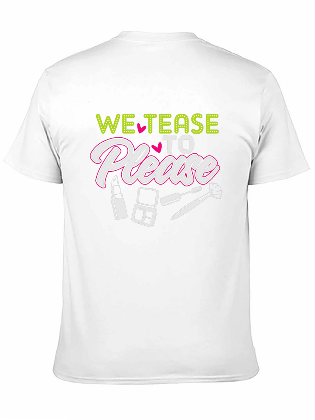 We Tease to Please T-Shirt - Makeup Lover Tee