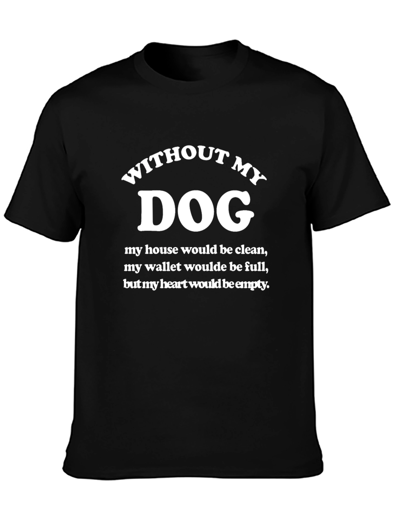 Without My Dog T-Shirt - Funny Dog Lover Tee