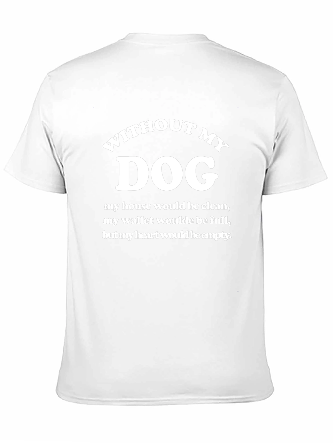 Without My Dog T-Shirt - Funny Dog Lover Tee