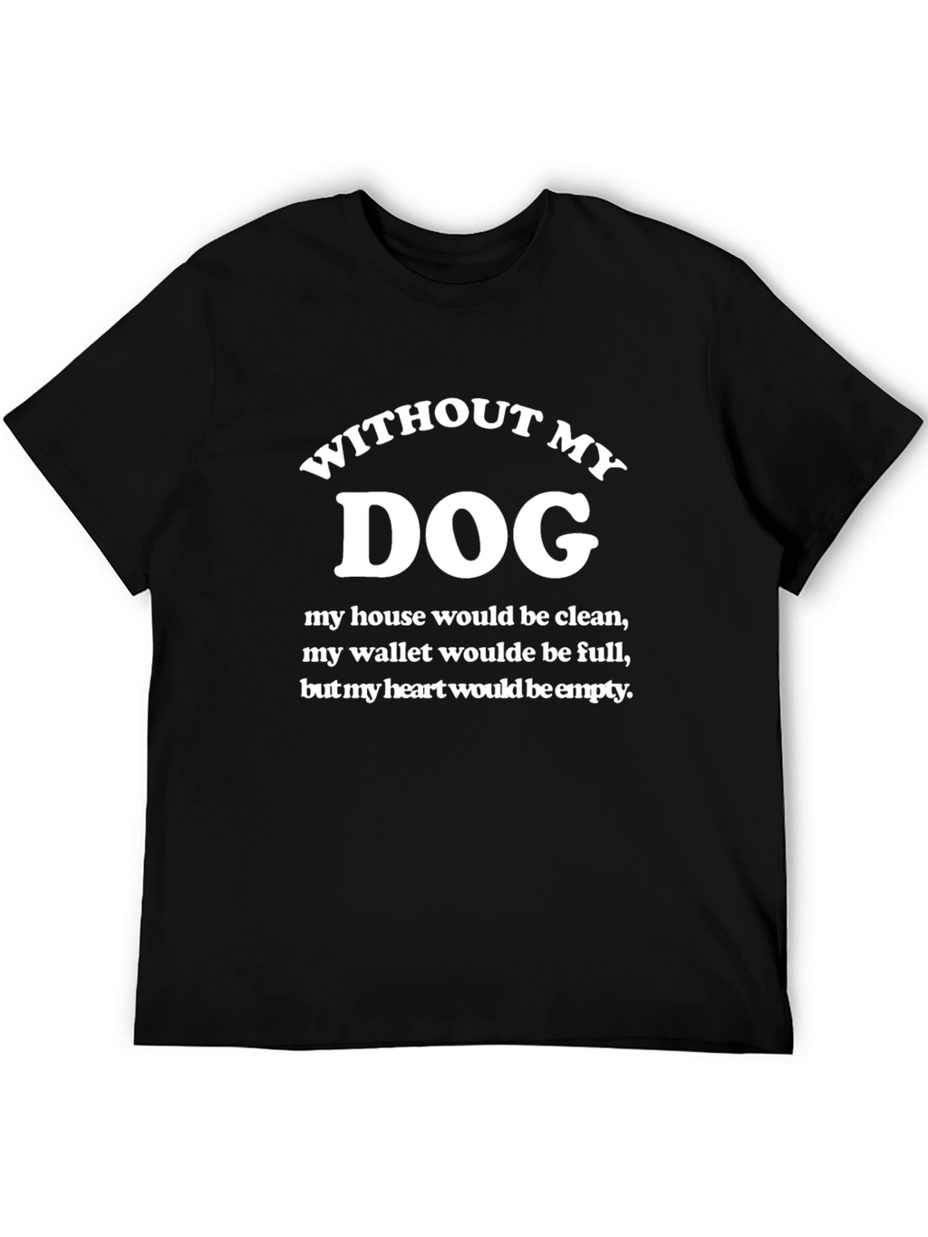 Without My Dog T-Shirt - Funny Dog Lover Tee