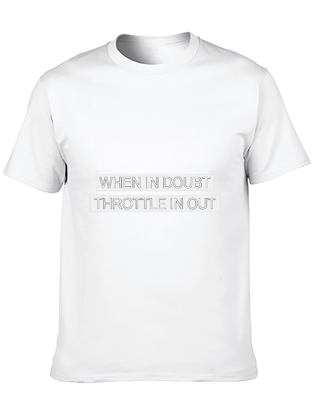 When in Doubt Throttle in Out T-Shirt