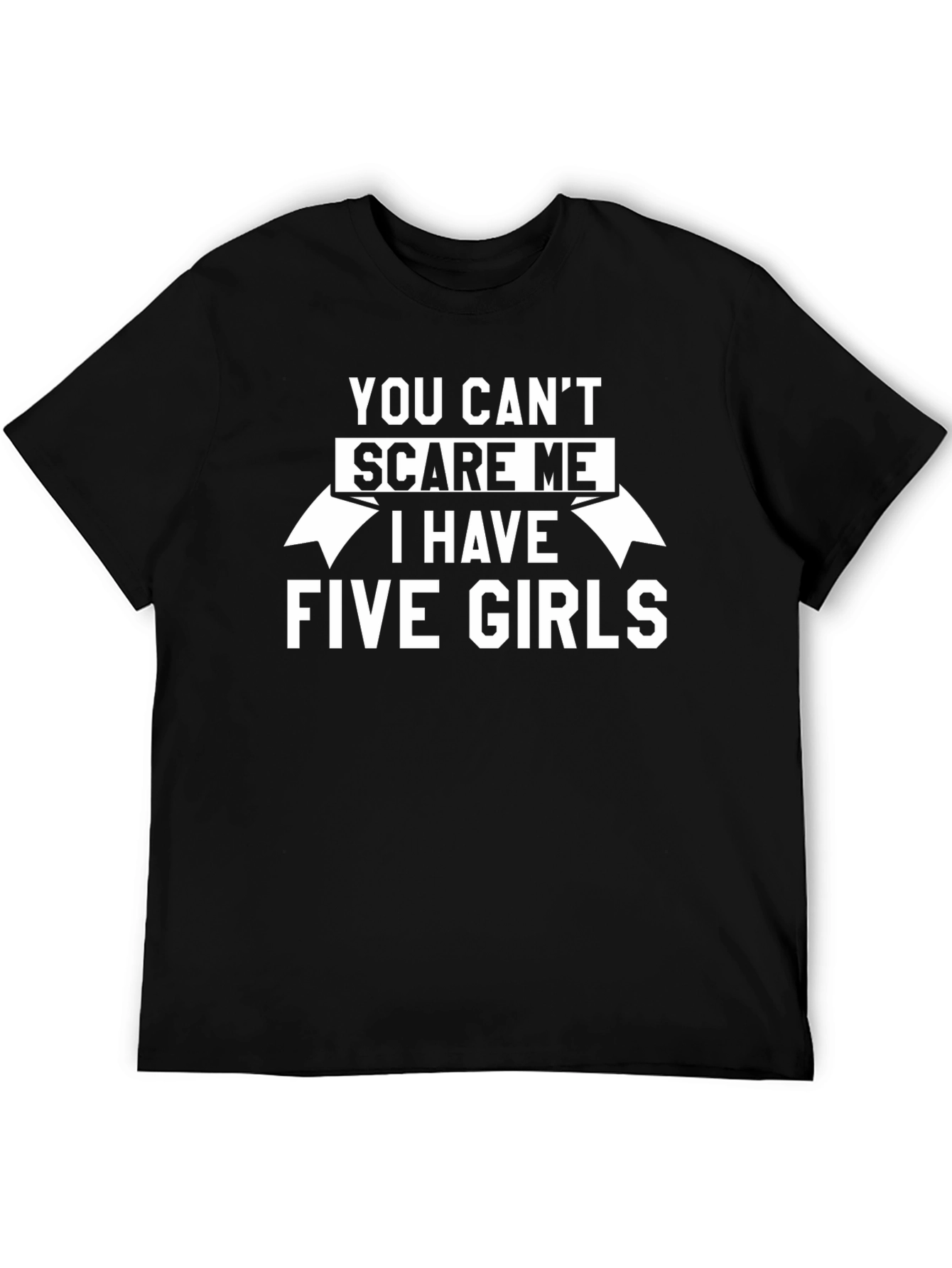 You Cant Scare Me T-Shirt - Five Girls Dad Tee