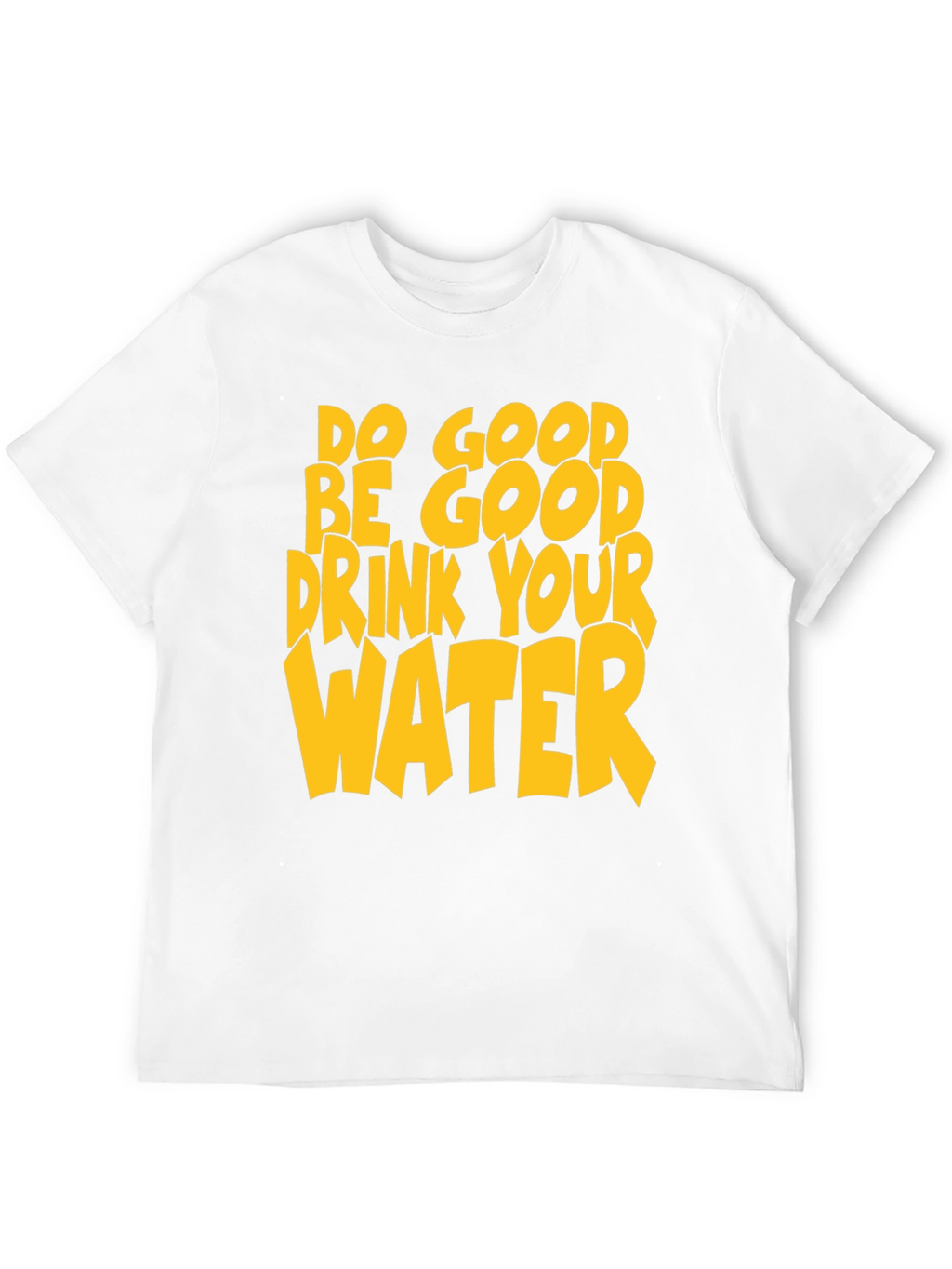 Do Good Be Good Drink Your Water T-Shirt
