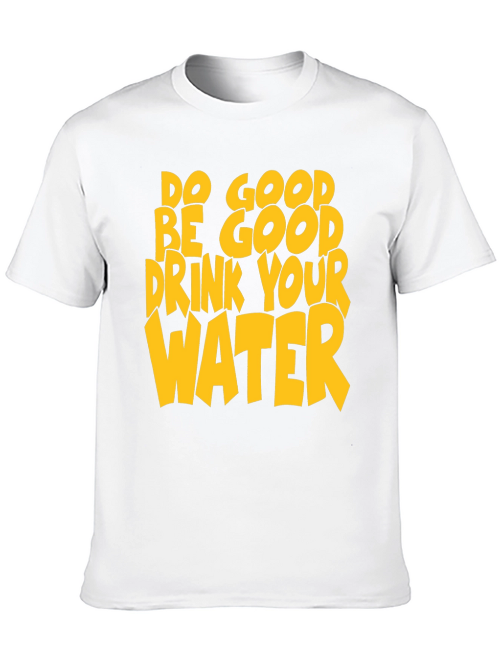 Do Good Be Good Drink Your Water T-Shirt