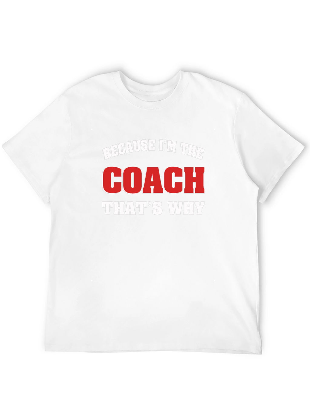 Because Im The Coach Thats Why Black T-Shirt