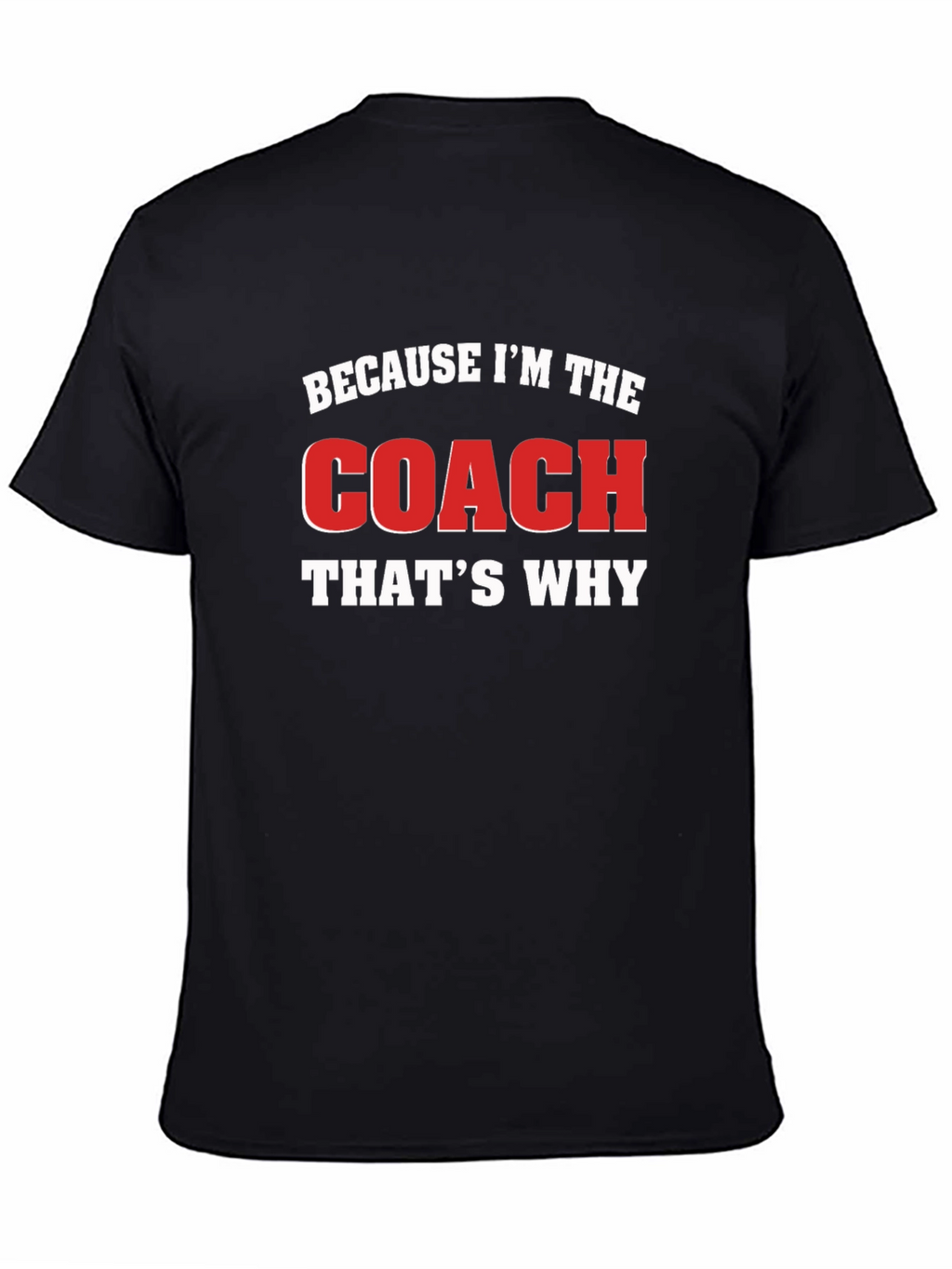 Because Im The Coach Thats Why Black T-Shirt