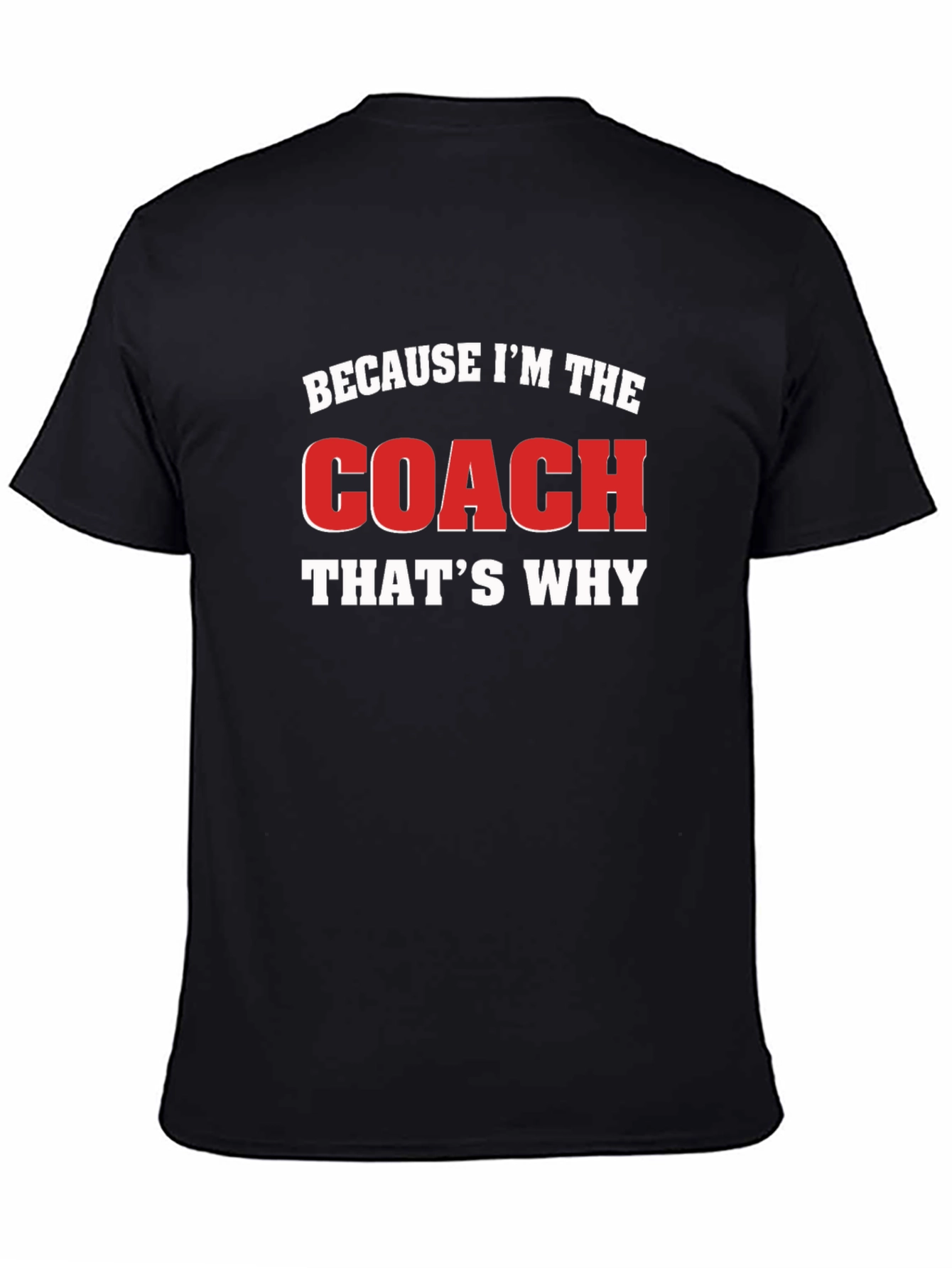 Because Im The Coach Thats Why Black T-Shirt