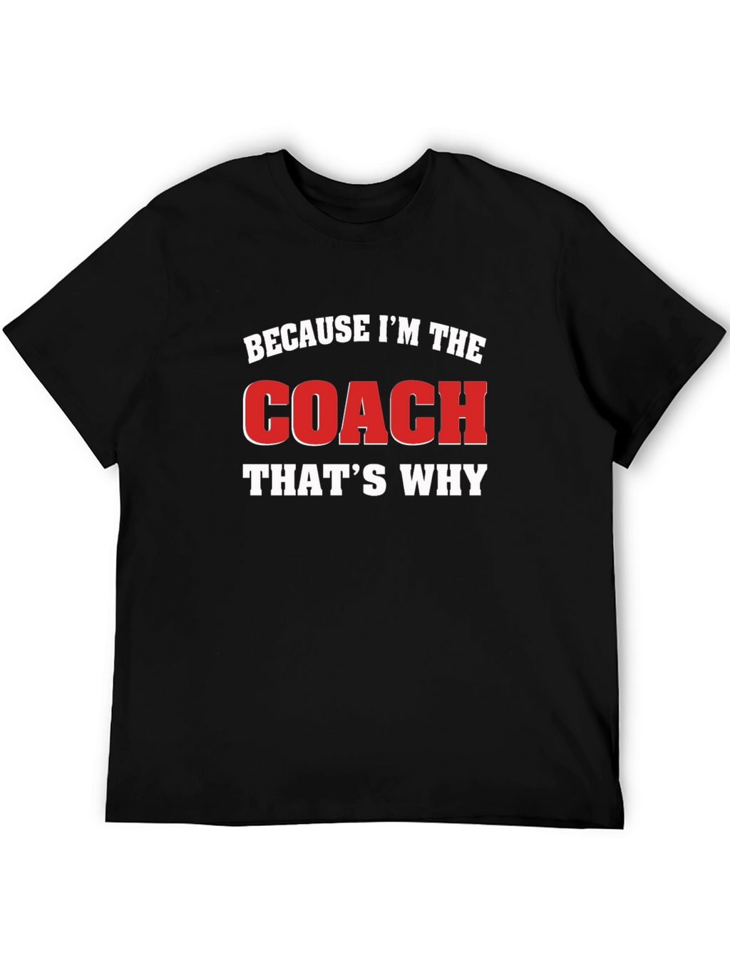 Because Im The Coach Thats Why Black T-Shirt
