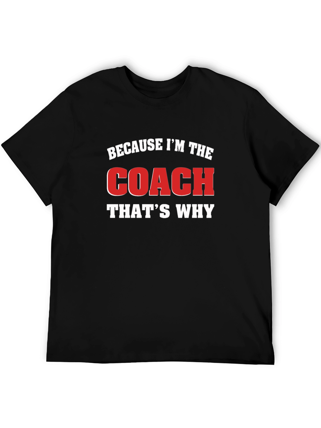 Because Im The Coach Thats Why Black T-Shirt