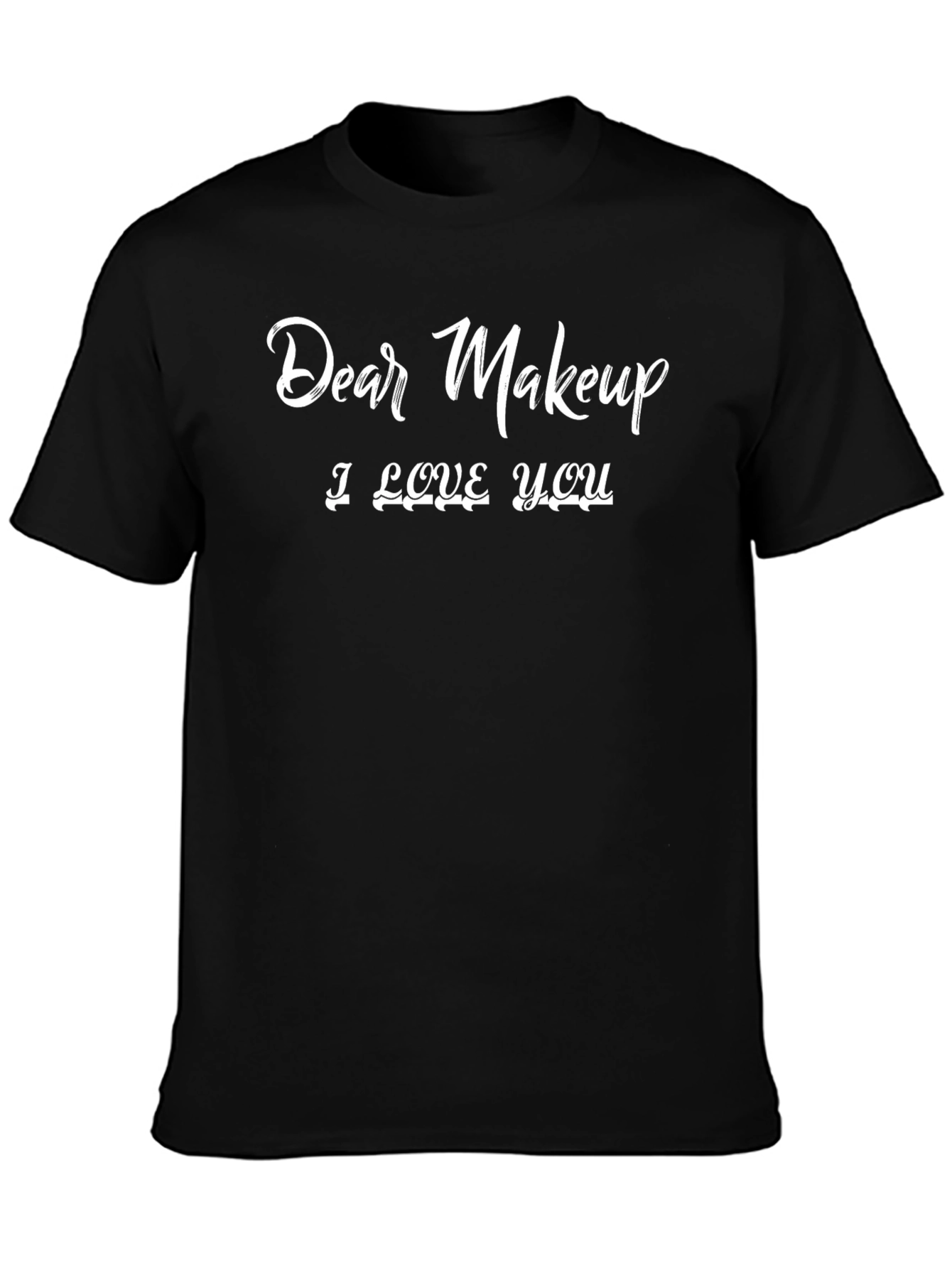 Dear Makeup I Love You T-Shirt - Funny Graphic Tee