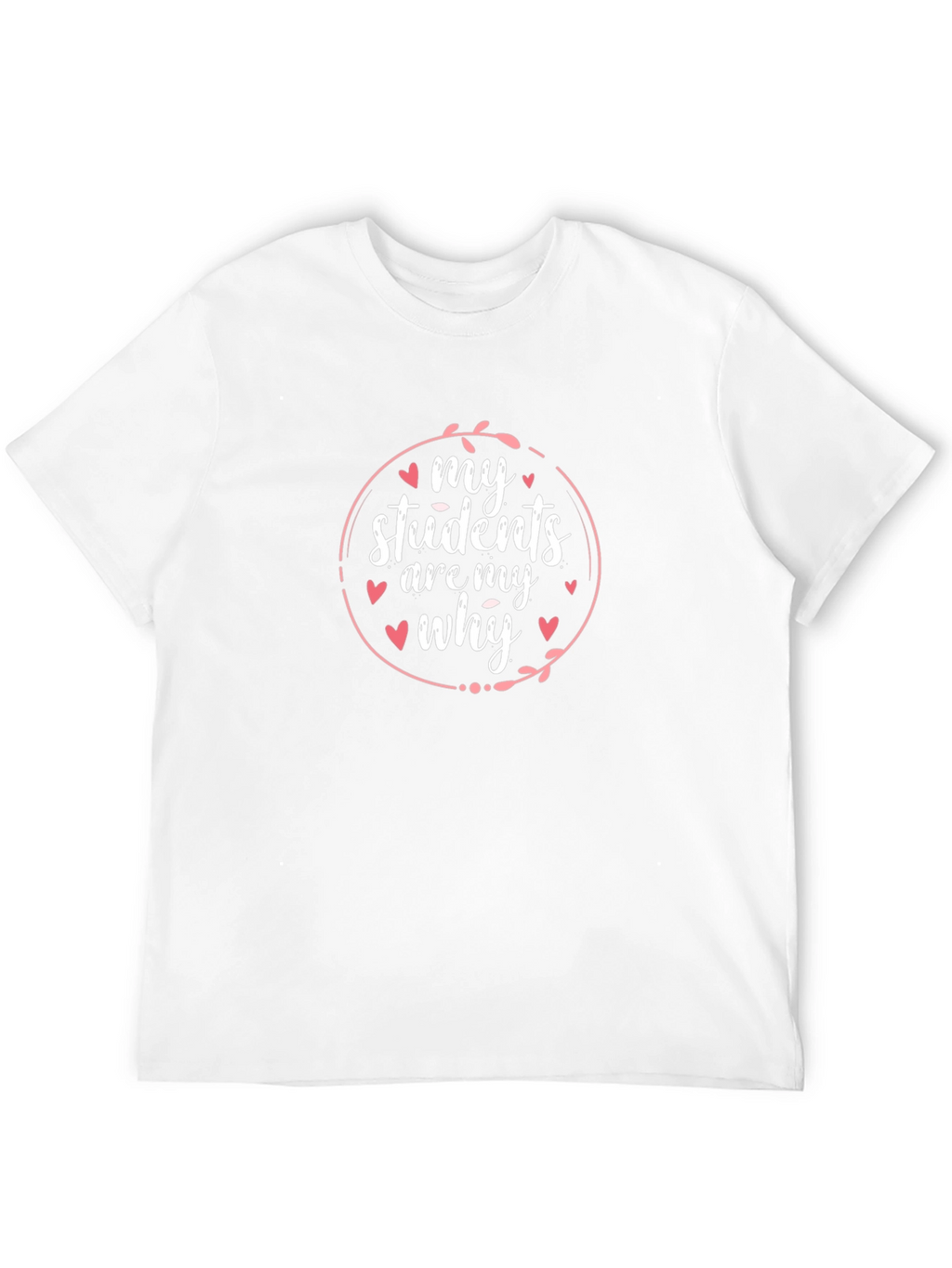 My Students Are My Why Teacher T-Shirt