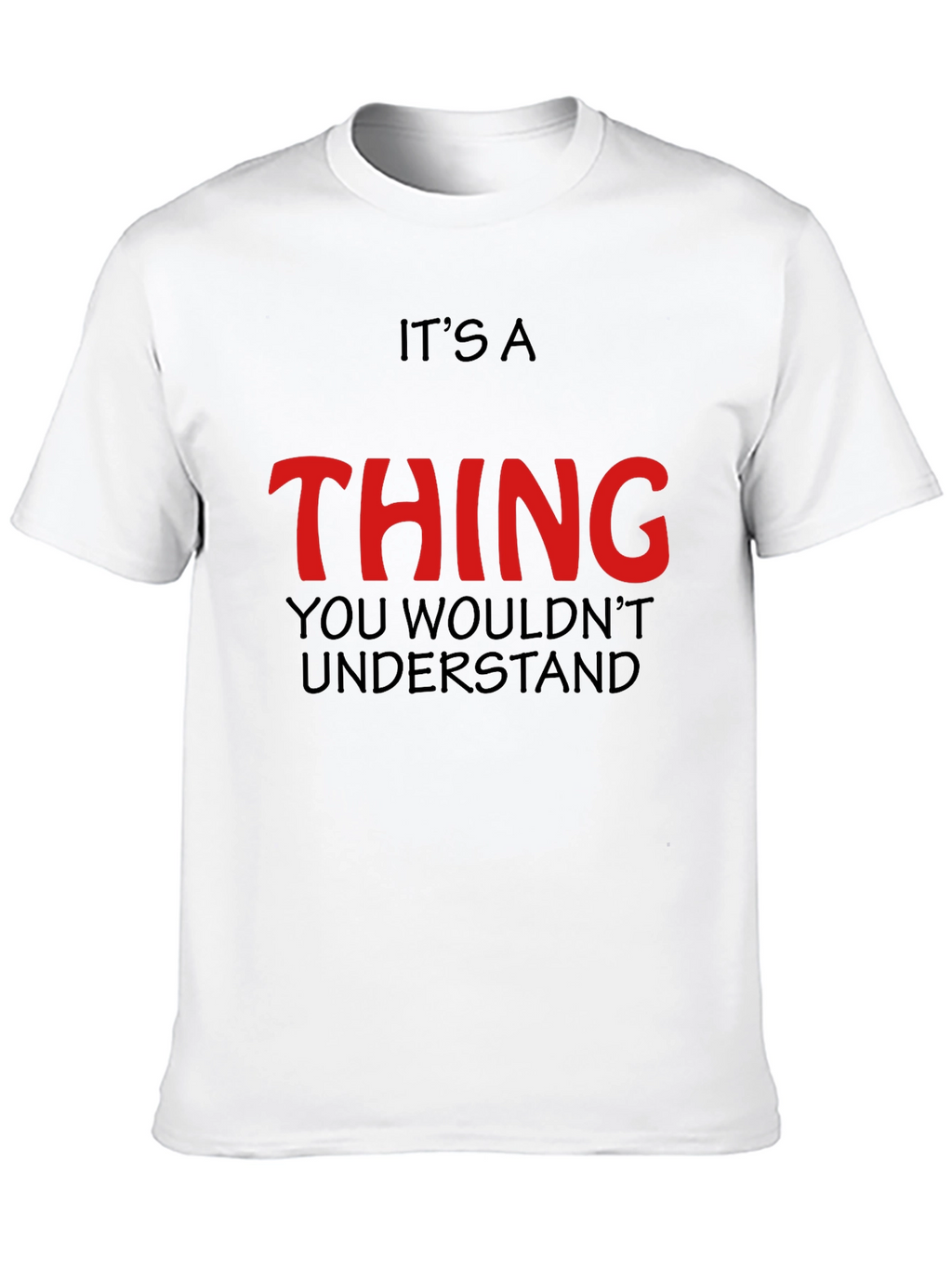 Its a Thing You Wouldnt Understand - Graphic T-Shirt