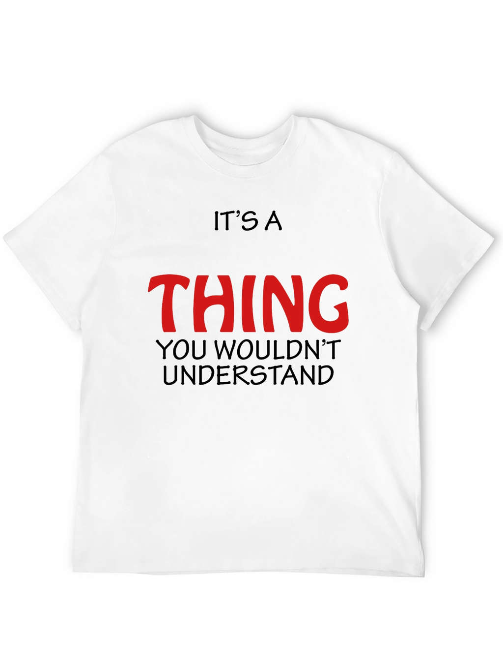 Its a Thing You Wouldnt Understand - Graphic T-Shirt
