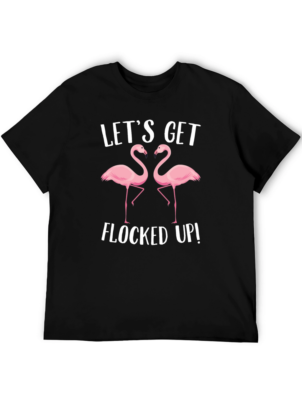 Lets Get Flocked Up T-Shirt