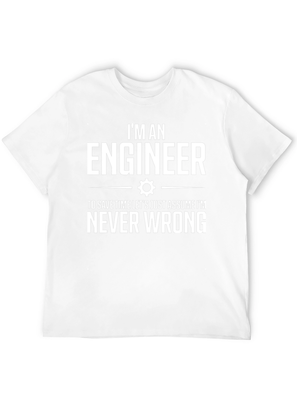 Engineer T-Shirt: Im Never Wrong Tee