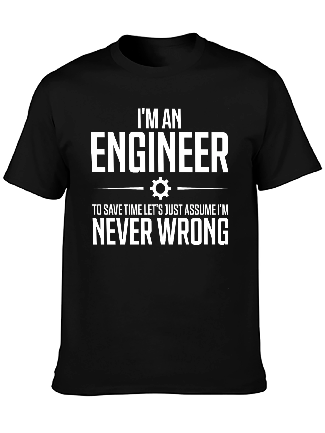 Engineer T-Shirt: Im Never Wrong Tee