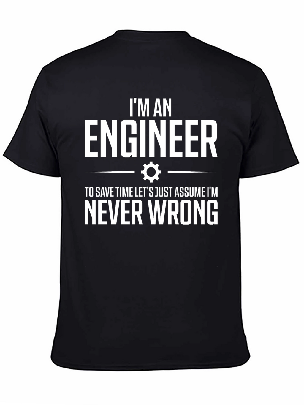 Engineer T-Shirt: Im Never Wrong Tee