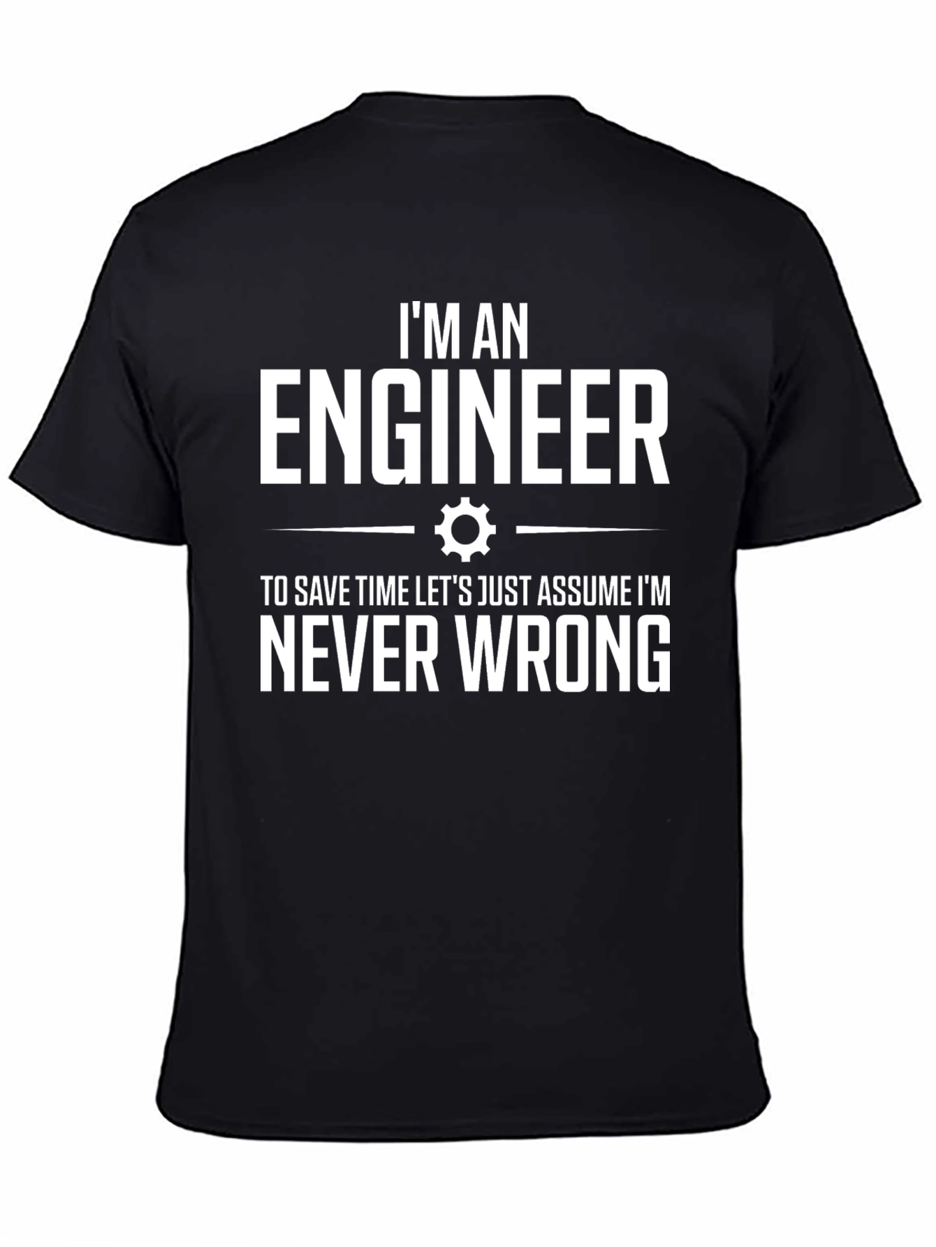 Engineer T-Shirt: Im Never Wrong Tee