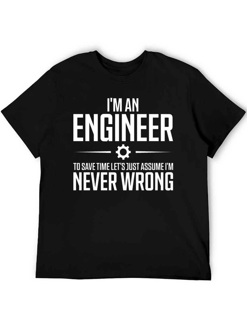 Engineer T-Shirt: Im Never Wrong Tee