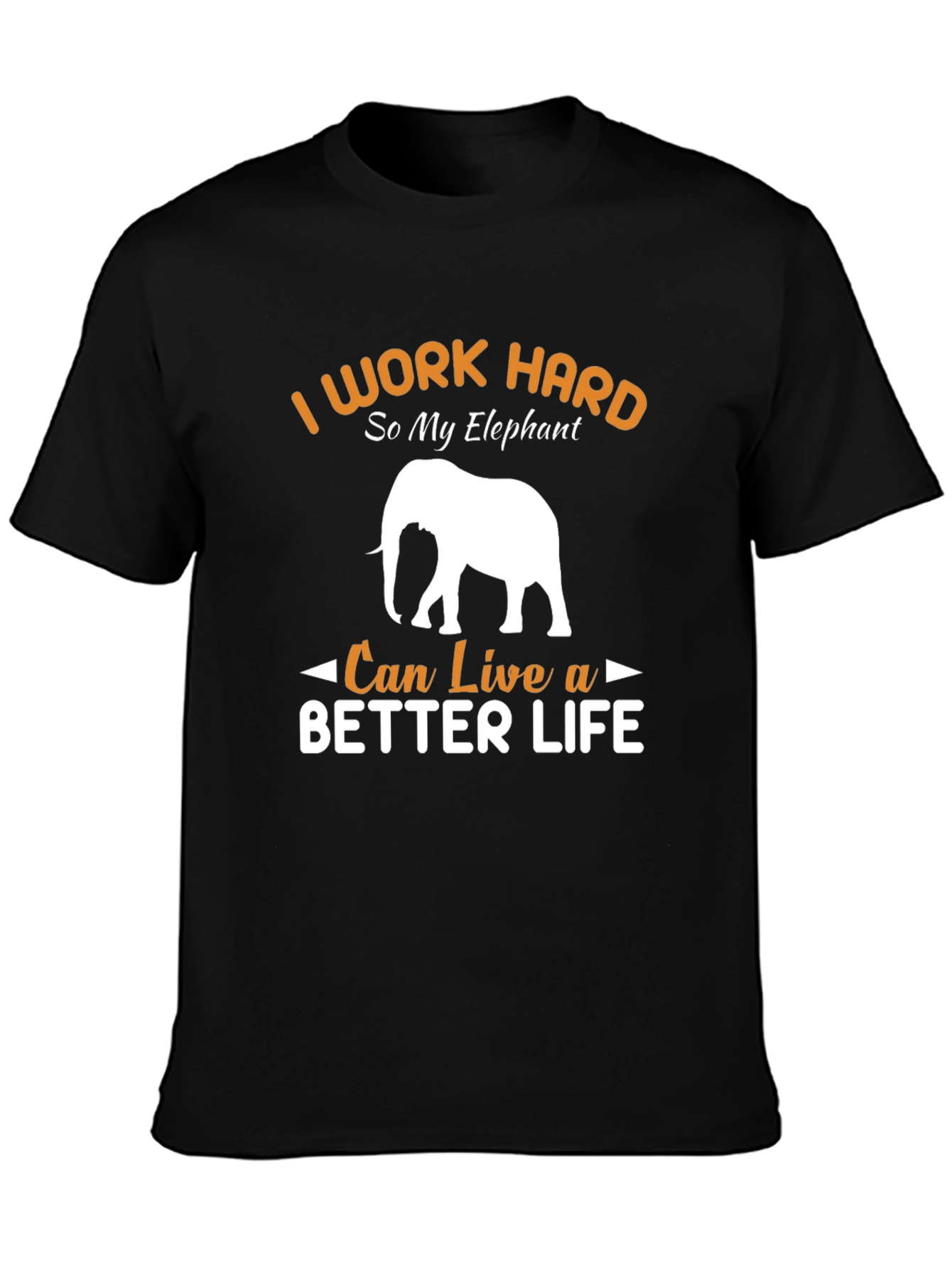 Elephant Lover T-Shirt: I Work Hard So My Elephant Can Live a Better Life