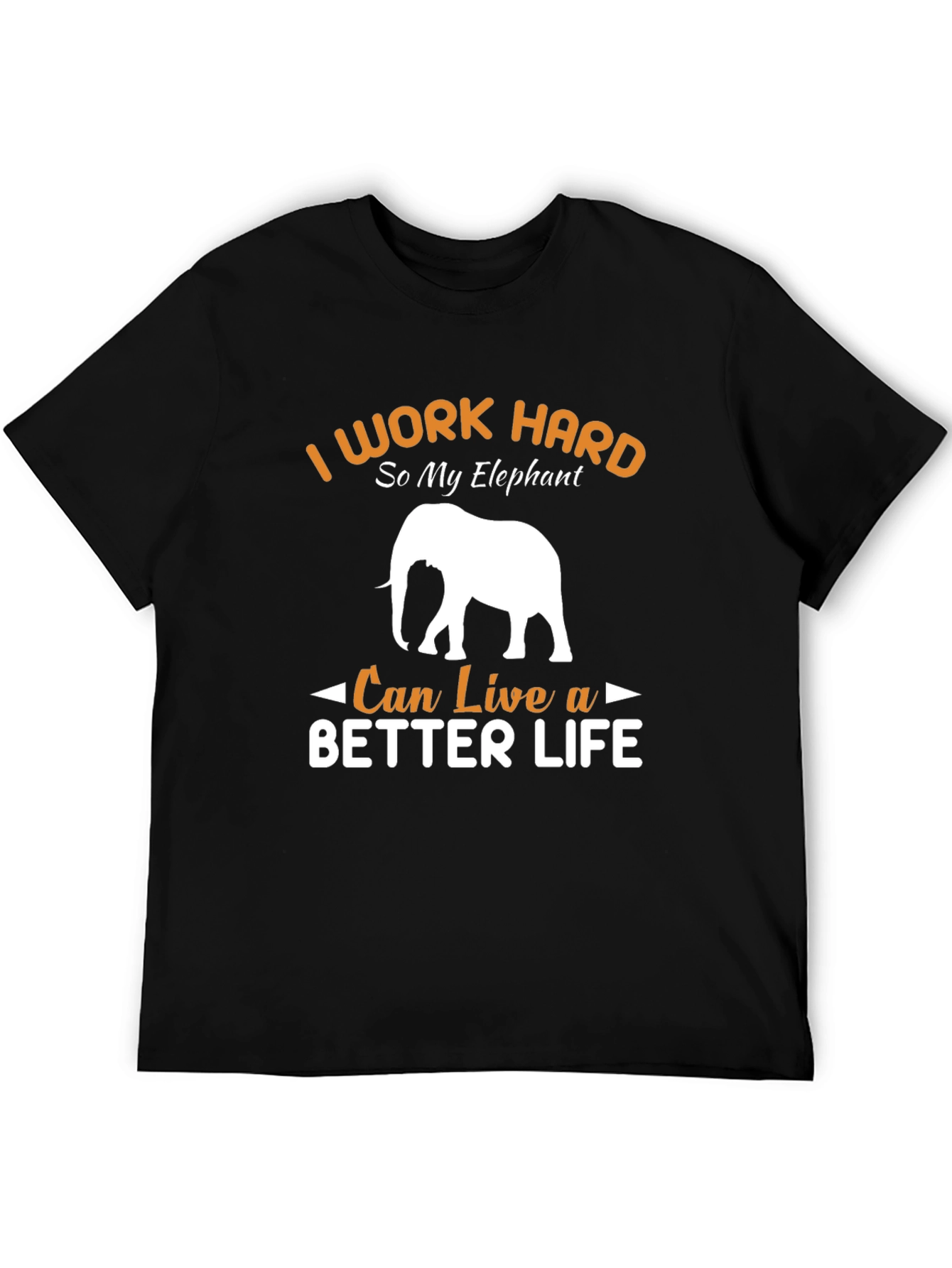 Elephant Lover T-Shirt: I Work Hard So My Elephant Can Live a Better Life