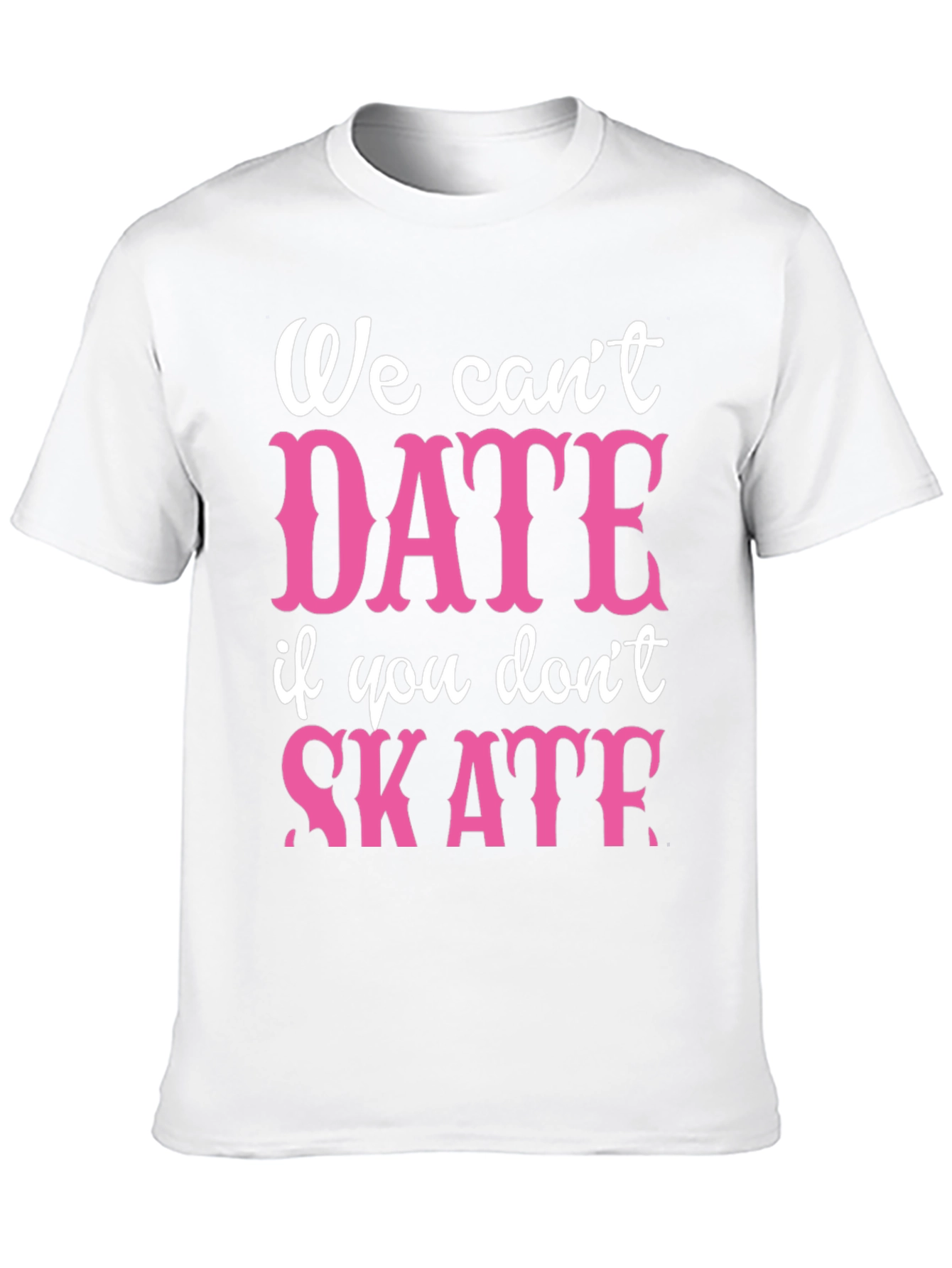 We Cant Date If You Dont Skate Graphic Tee