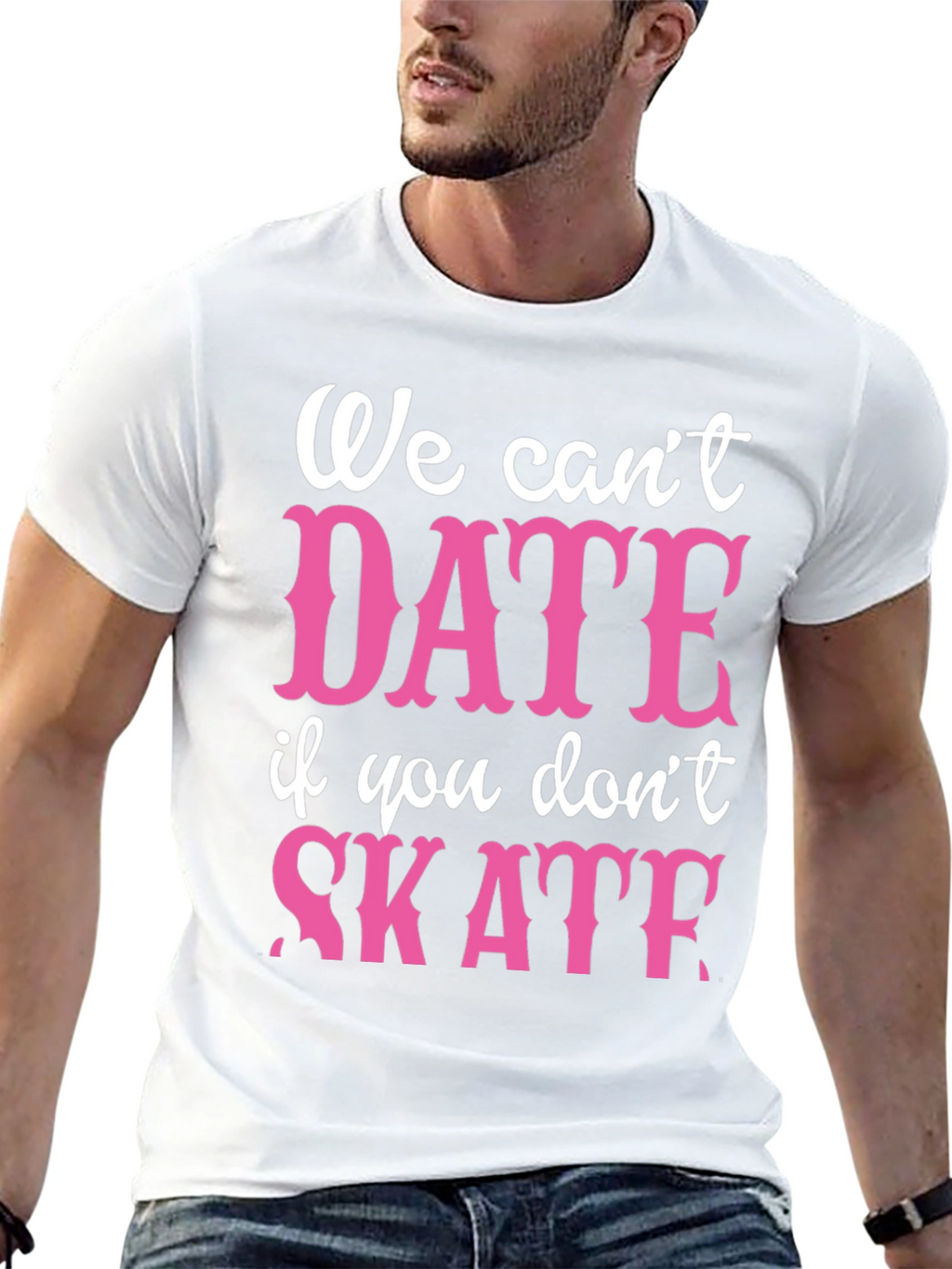 We Cant Date If You Dont Skate Graphic Tee