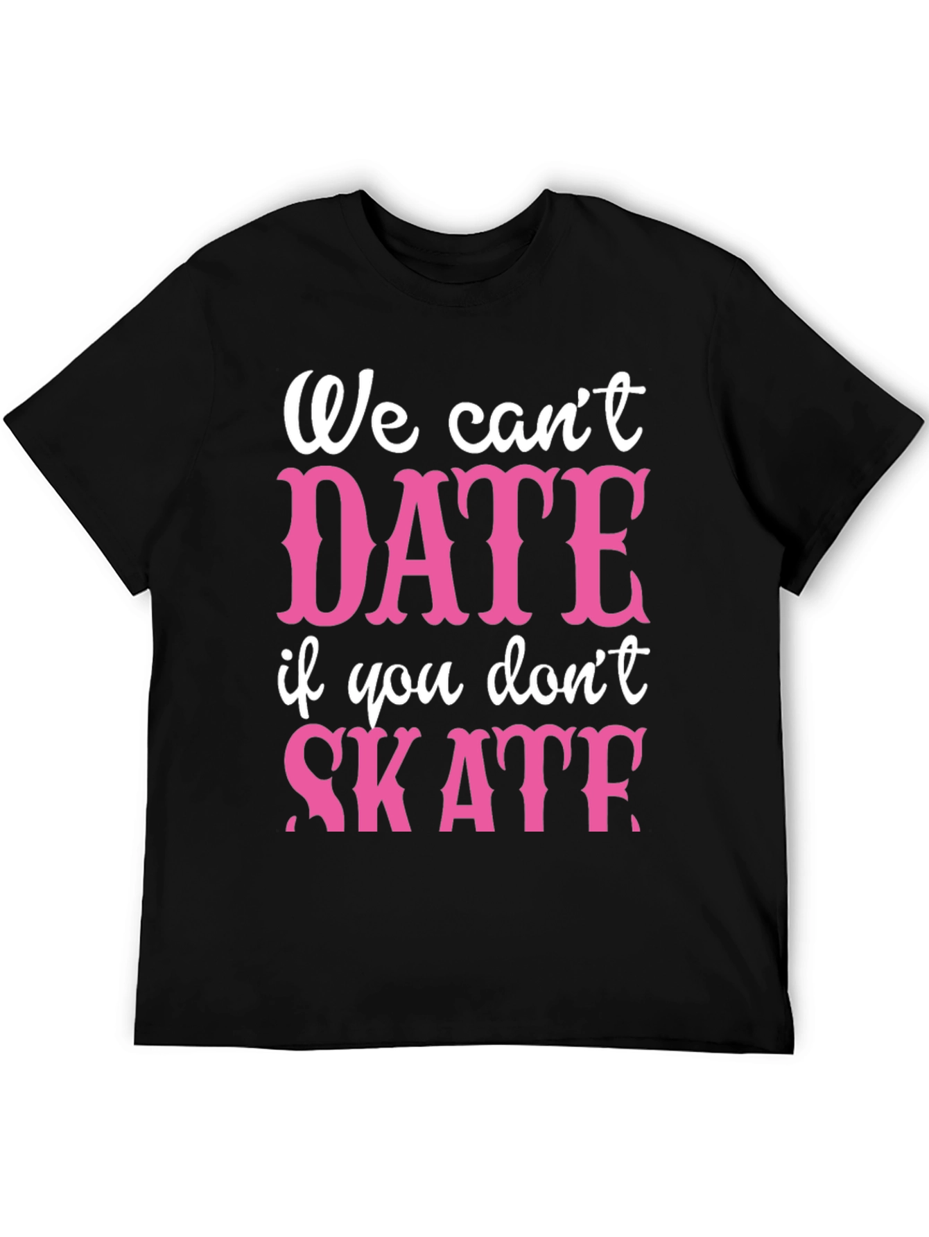 We Cant Date If You Dont Skate Graphic Tee