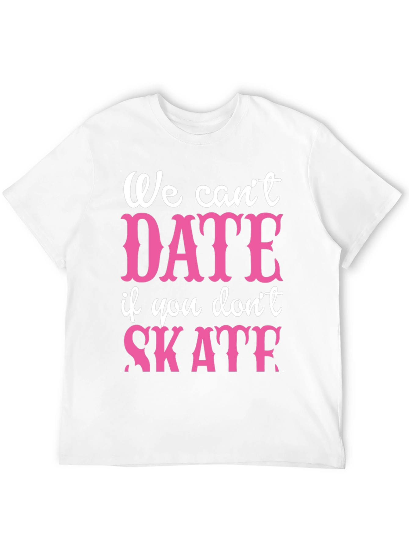 We Cant Date If You Dont Skate Graphic Tee