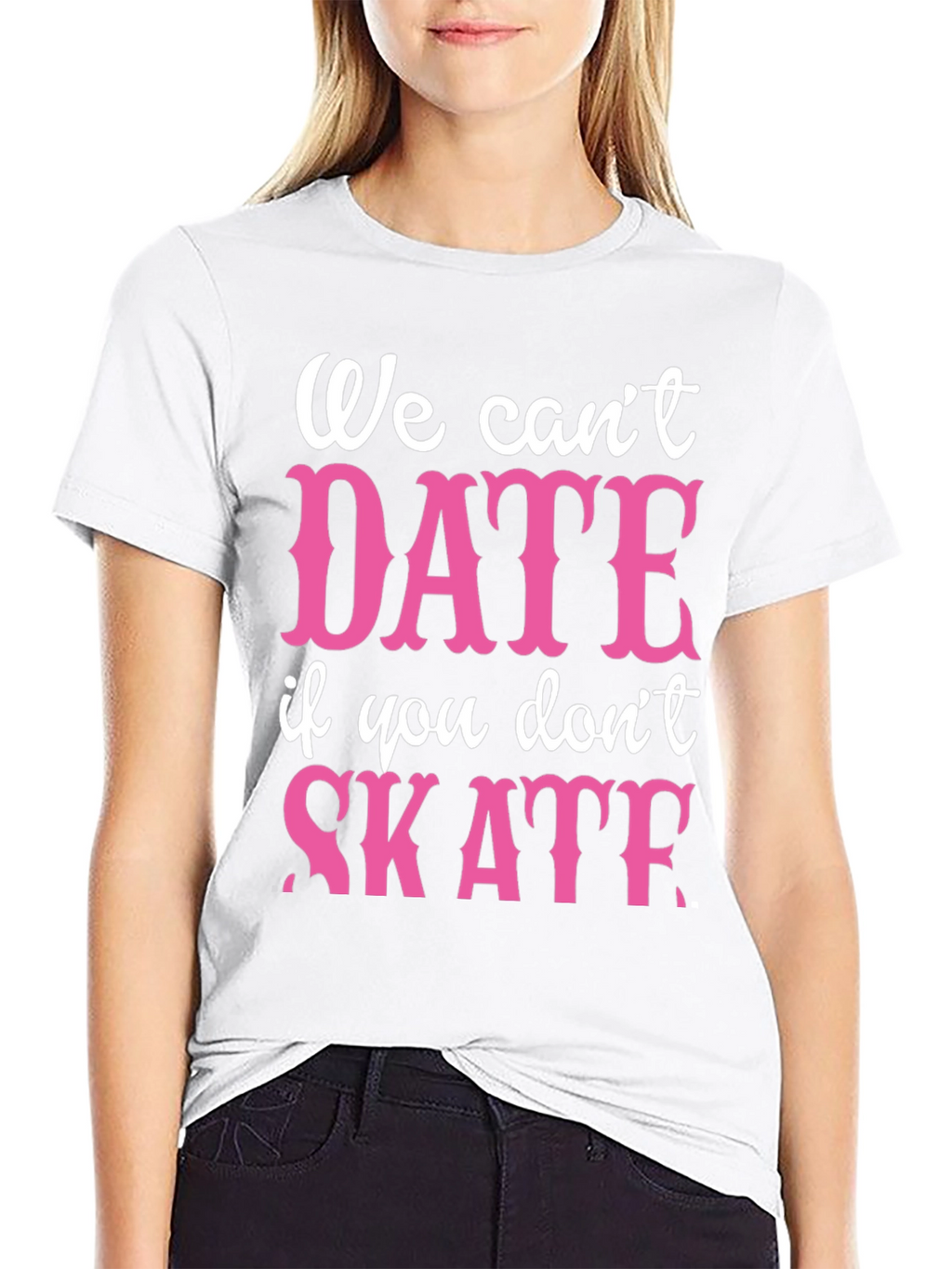 We Cant Date If You Dont Skate Graphic Tee