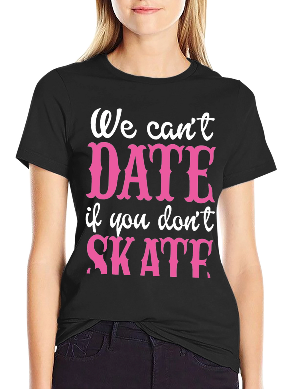We Cant Date If You Dont Skate Graphic Tee