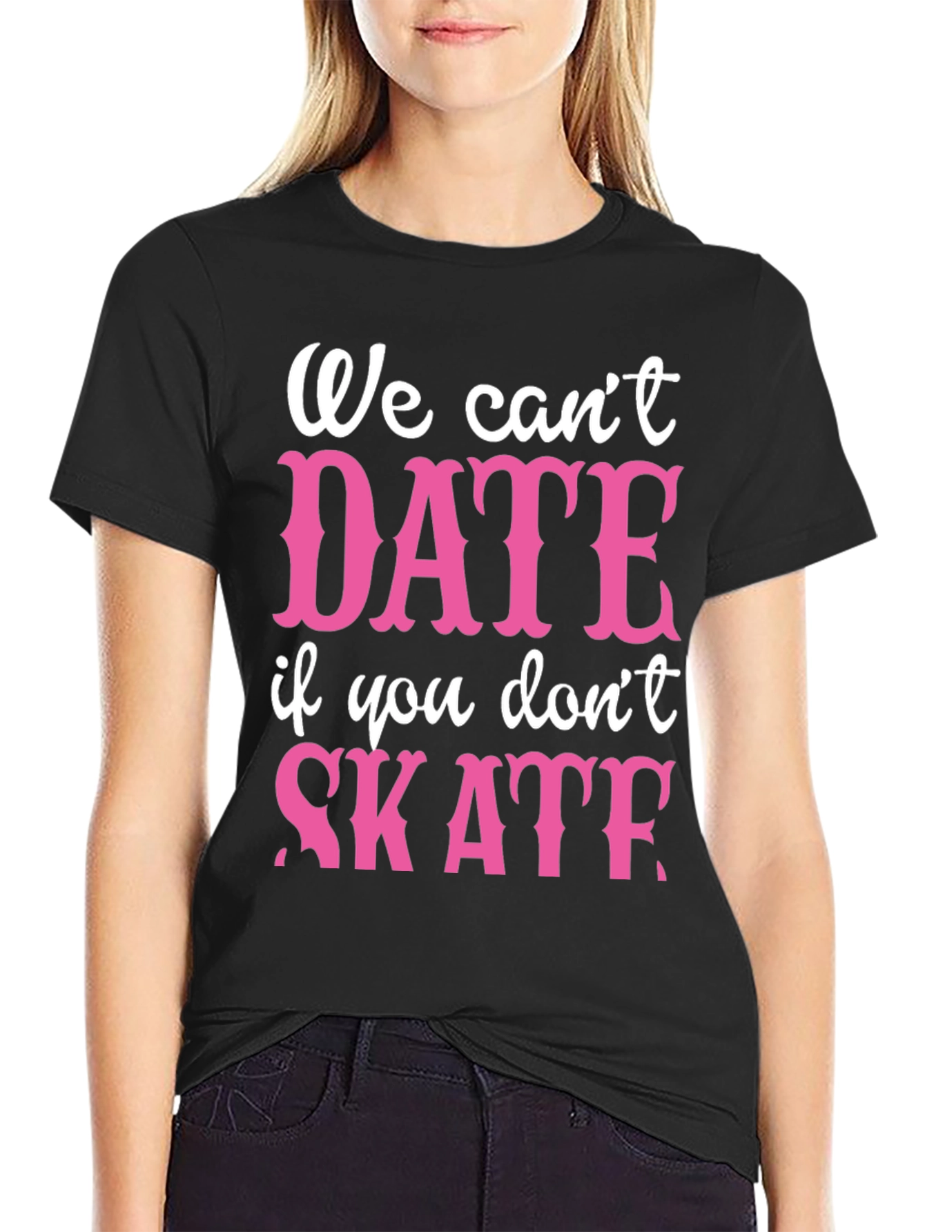 We Cant Date If You Dont Skate Graphic Tee