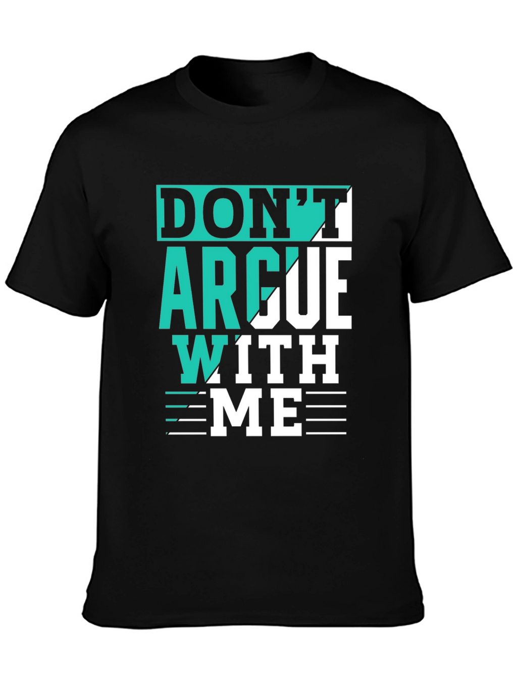 Dont Argue With Me T-Shirt