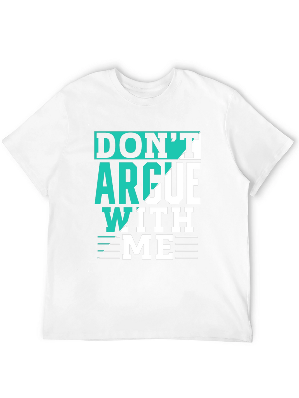 Dont Argue With Me T-Shirt