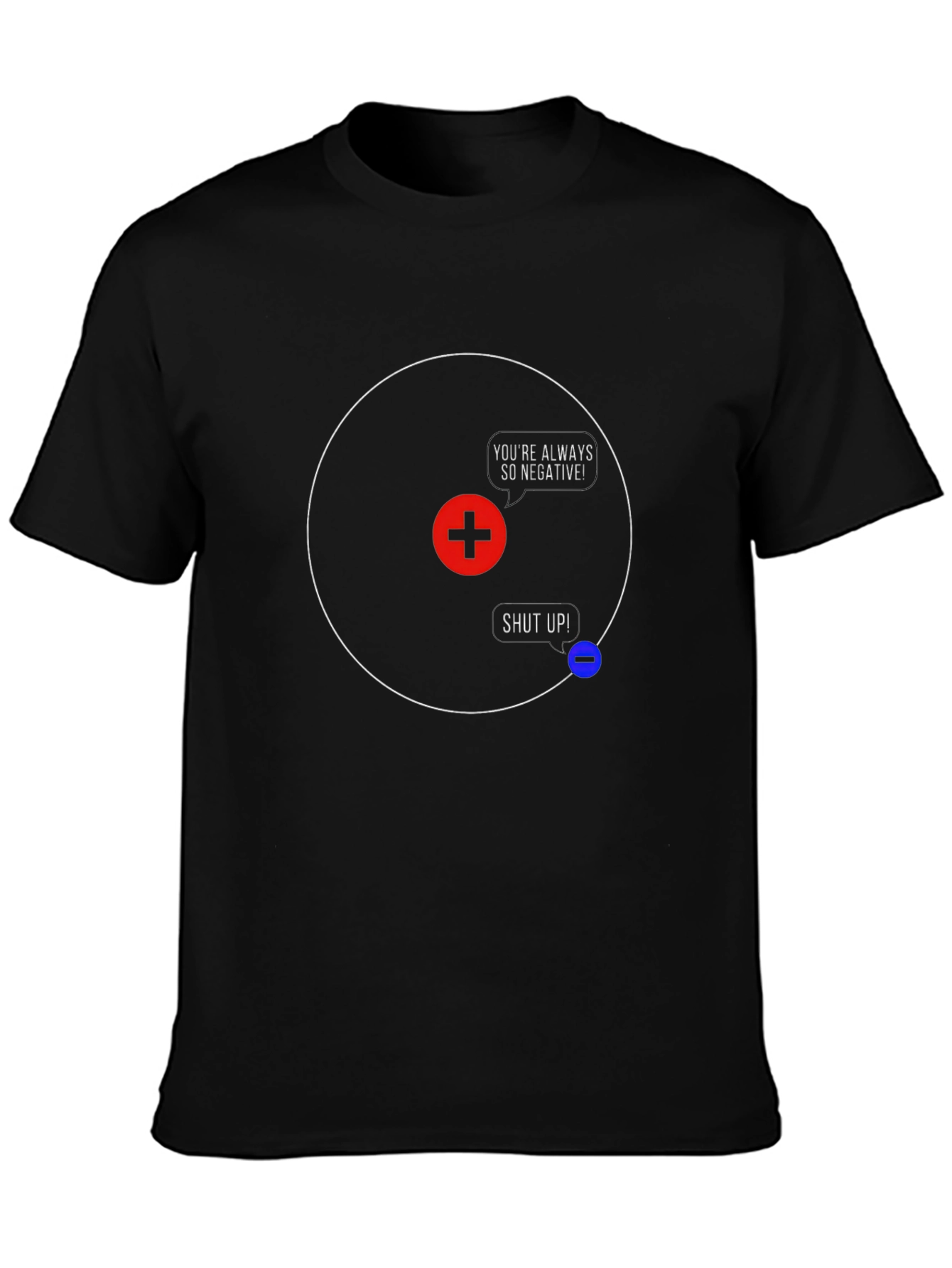 Funny Science T-Shirt - Youre Always So Negative!