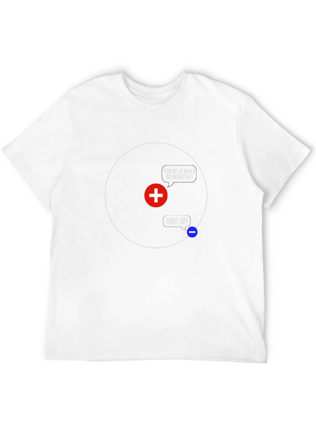 Funny Science T-Shirt - Youre Always So Negative!