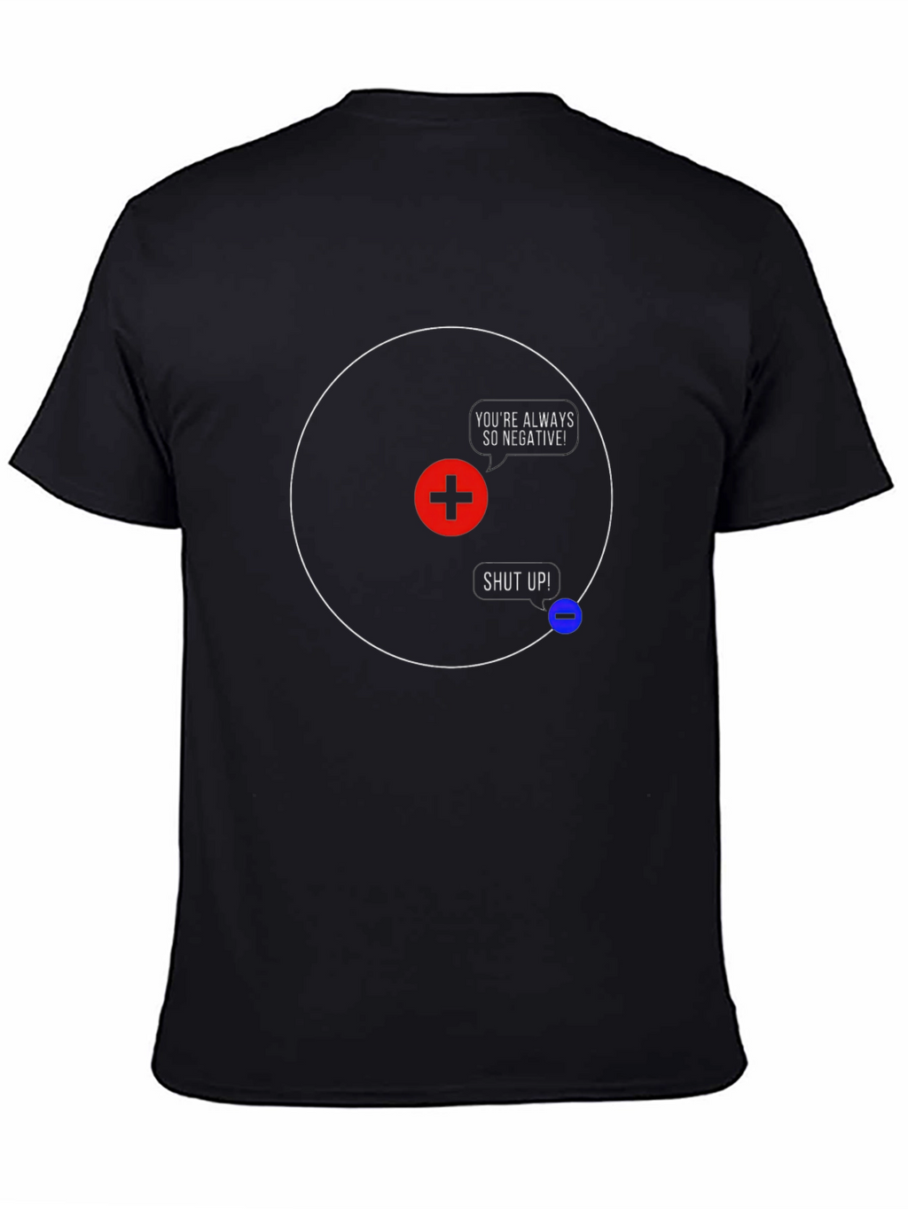 Funny Science T-Shirt - Youre Always So Negative!