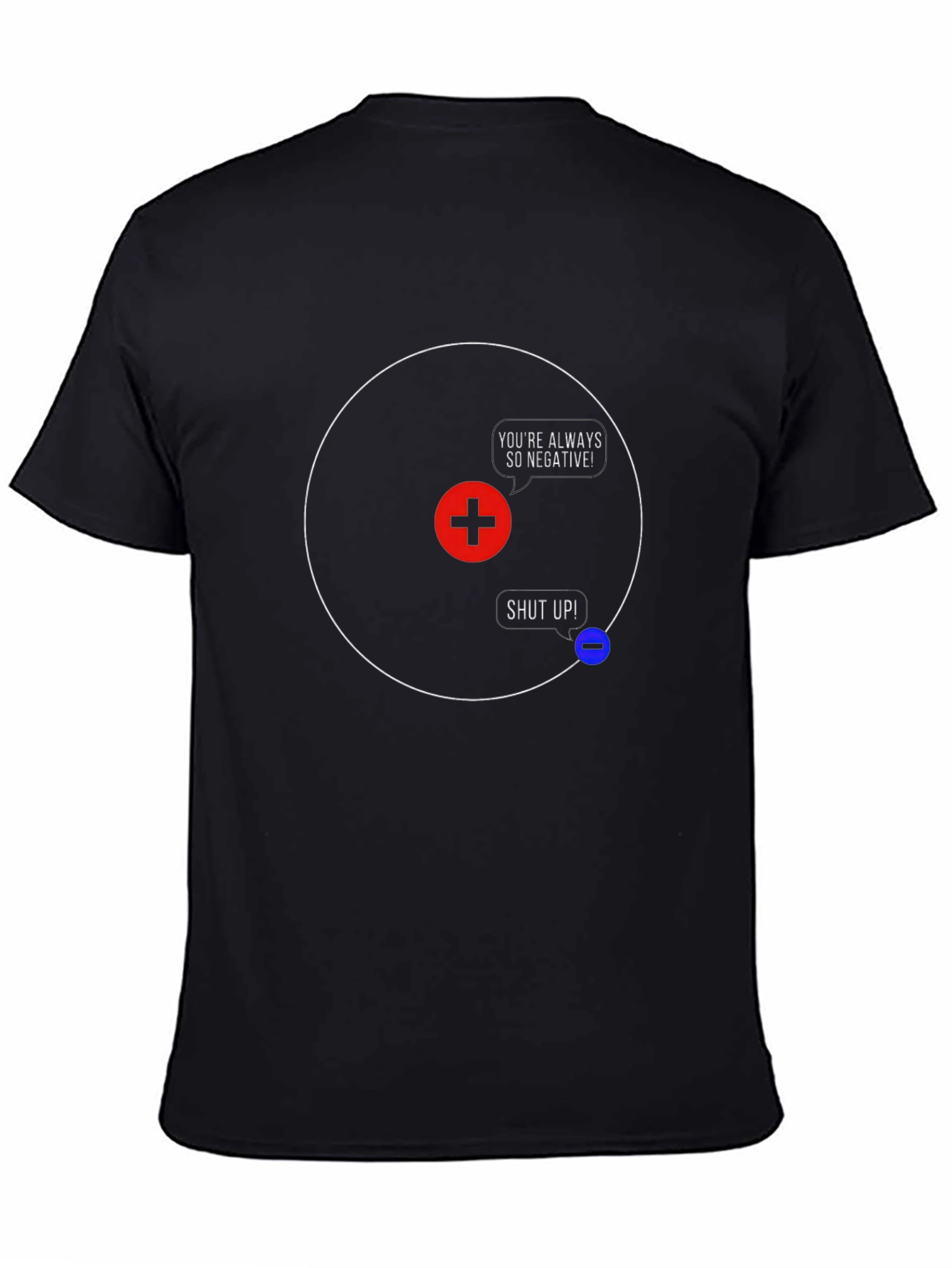 Funny Science T-Shirt - Youre Always So Negative!