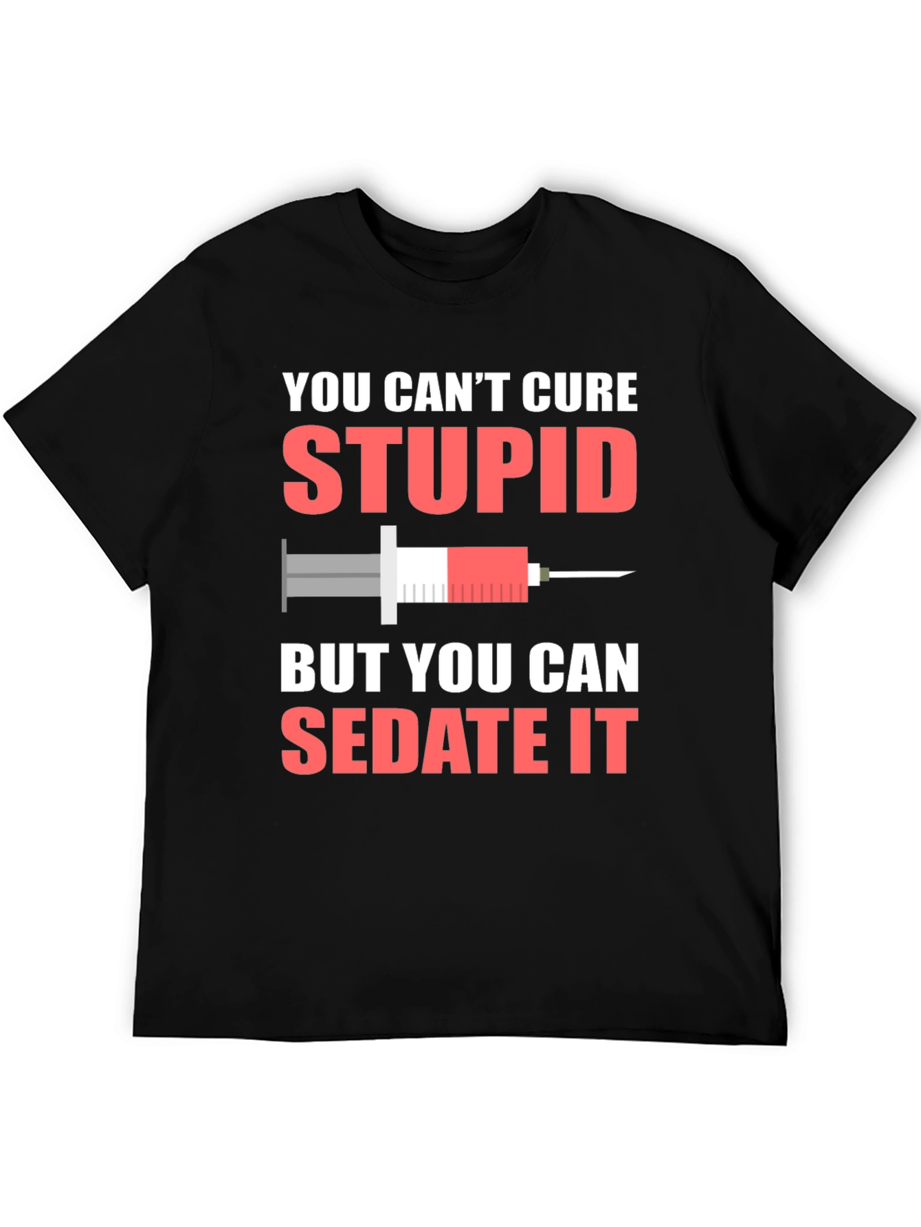 You Cant Cure Stupid T-Shirt