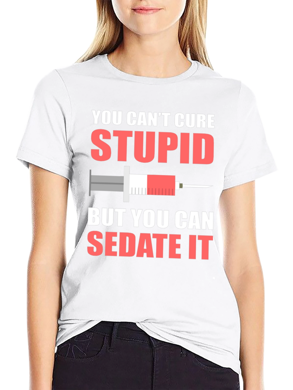 You Cant Cure Stupid T-Shirt