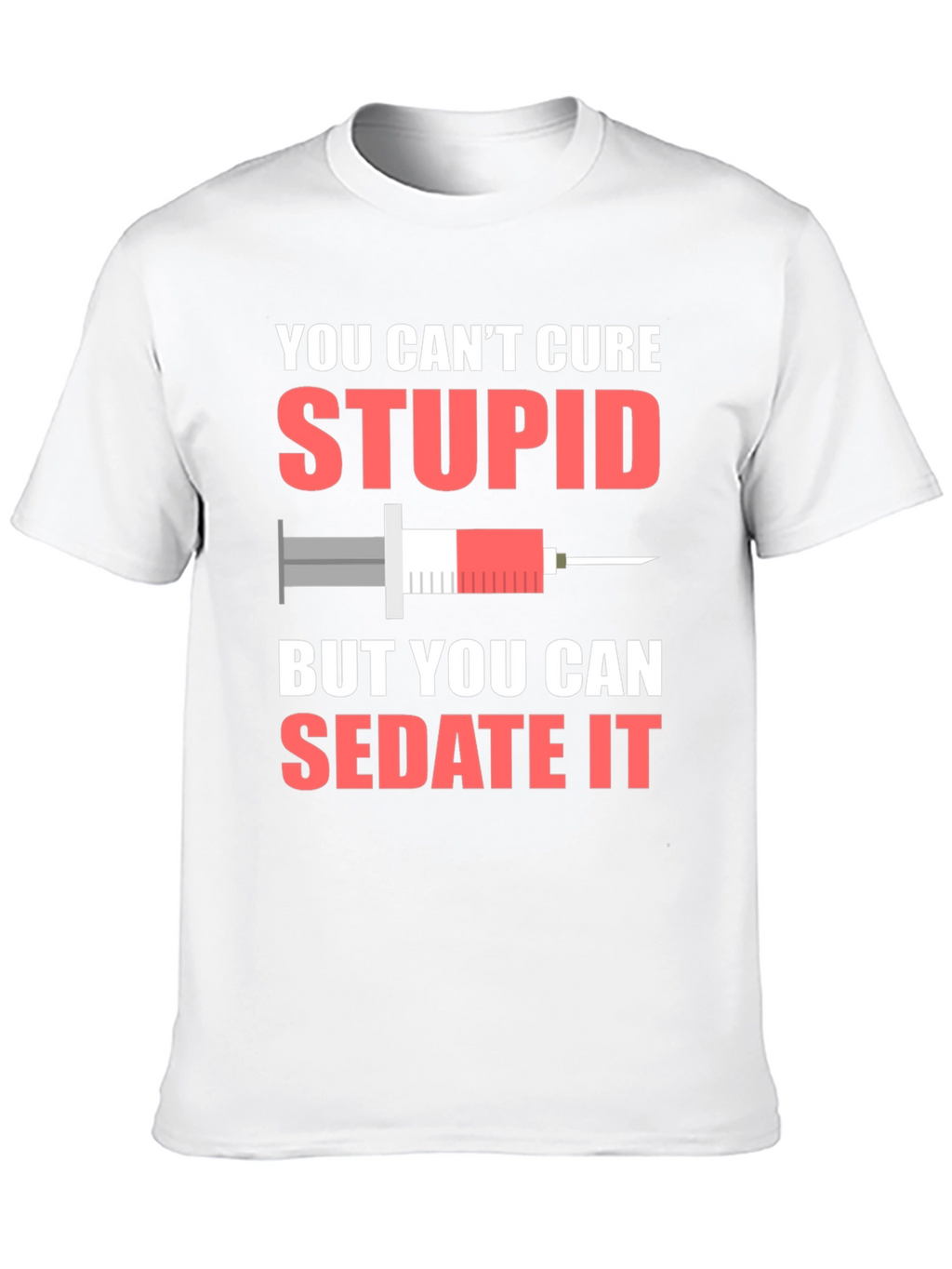 You Cant Cure Stupid T-Shirt