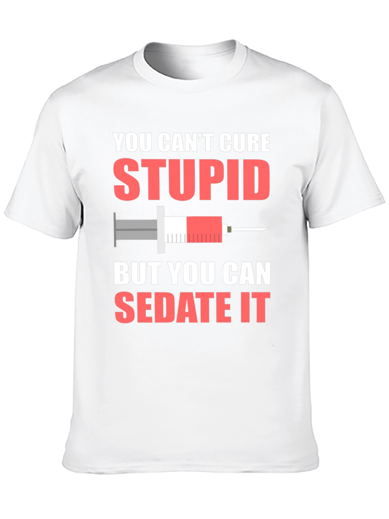 You Cant Cure Stupid T-Shirt