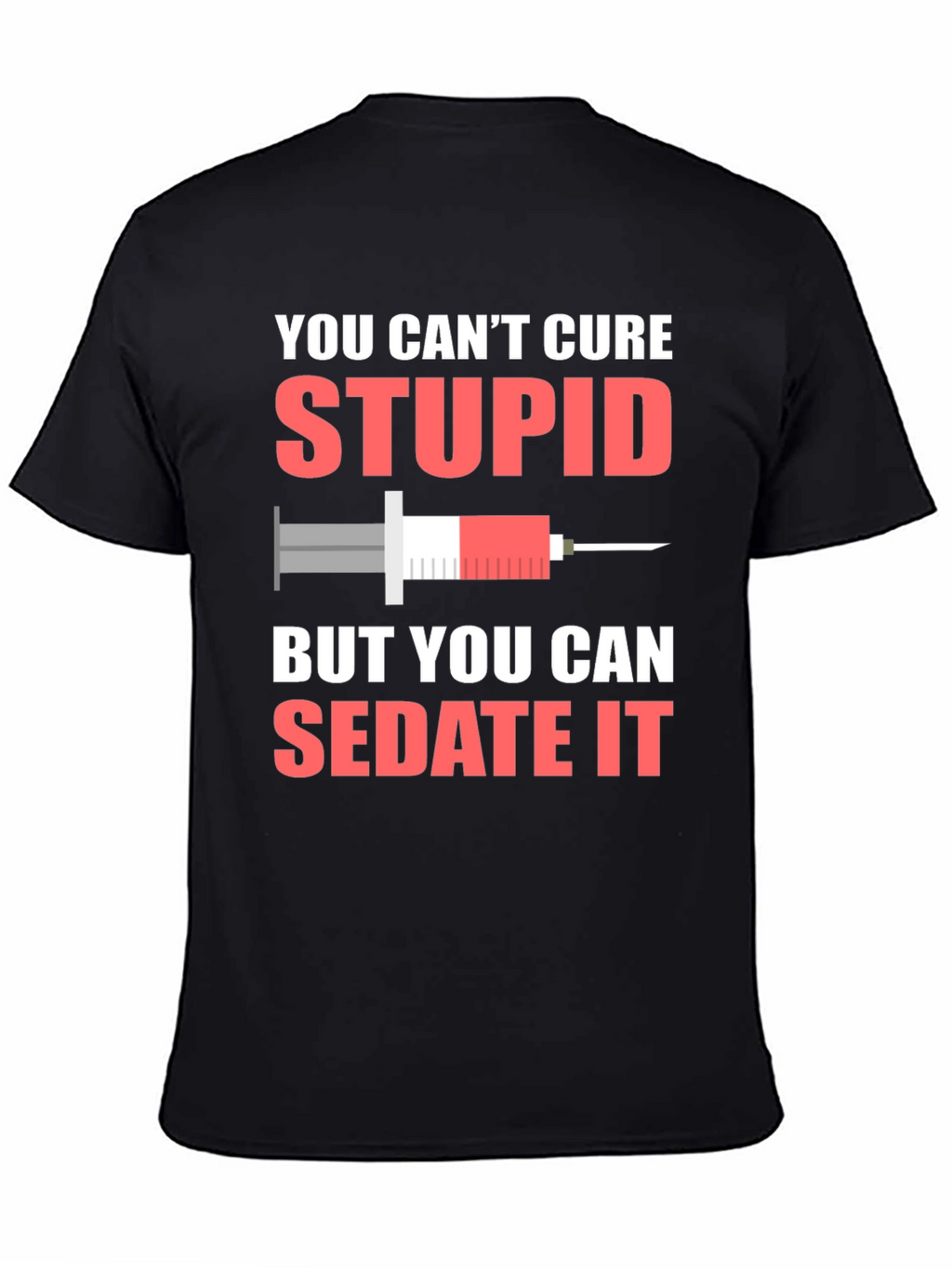 You Cant Cure Stupid T-Shirt