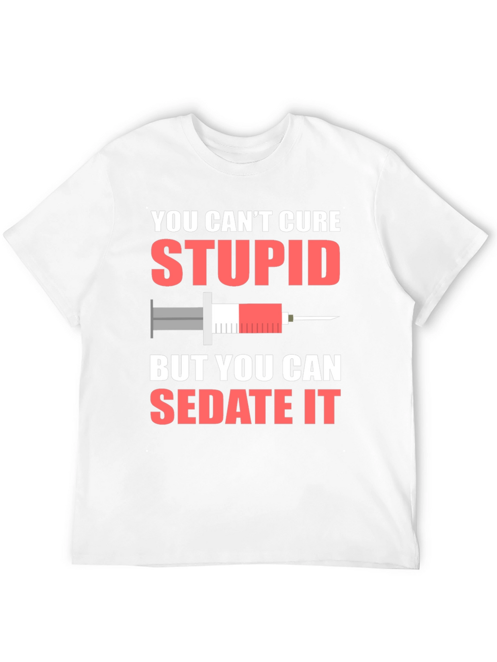 You Cant Cure Stupid T-Shirt